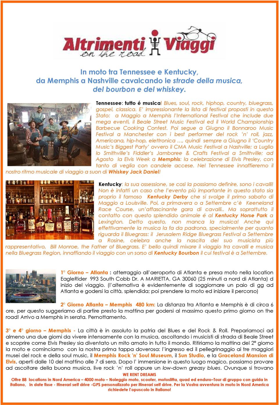 E impressionante la lista di festival proposti in questo Stato: a Maggio a Memphis l International Festival che include due mega eventi, il Beale Street Music Festival ed il World Championship