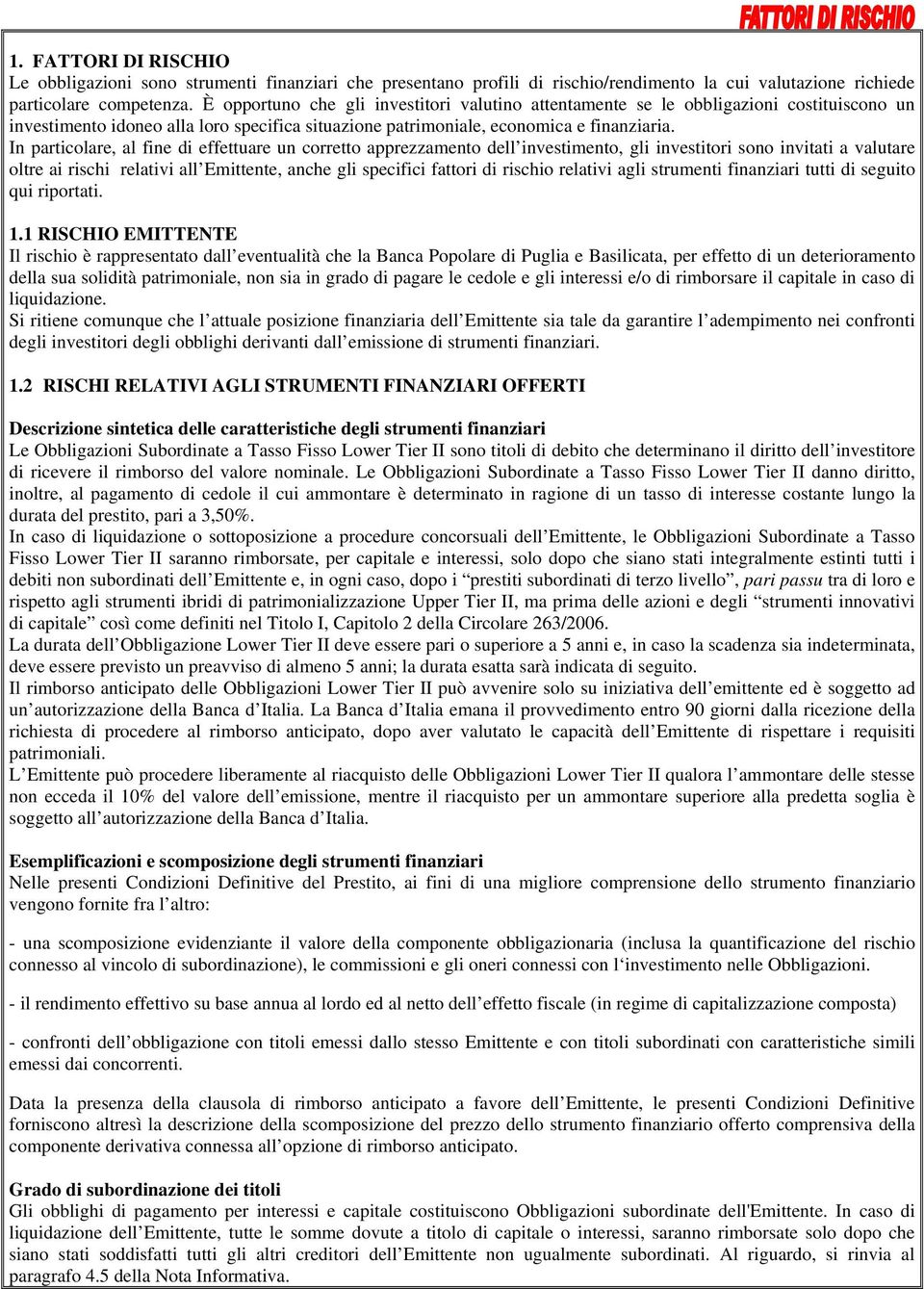 In particolare, al fine di effettuare un corretto apprezzamento dell investimento, gli investitori sono invitati a valutare oltre ai rischi relativi all Emittente, anche gli specifici fattori di