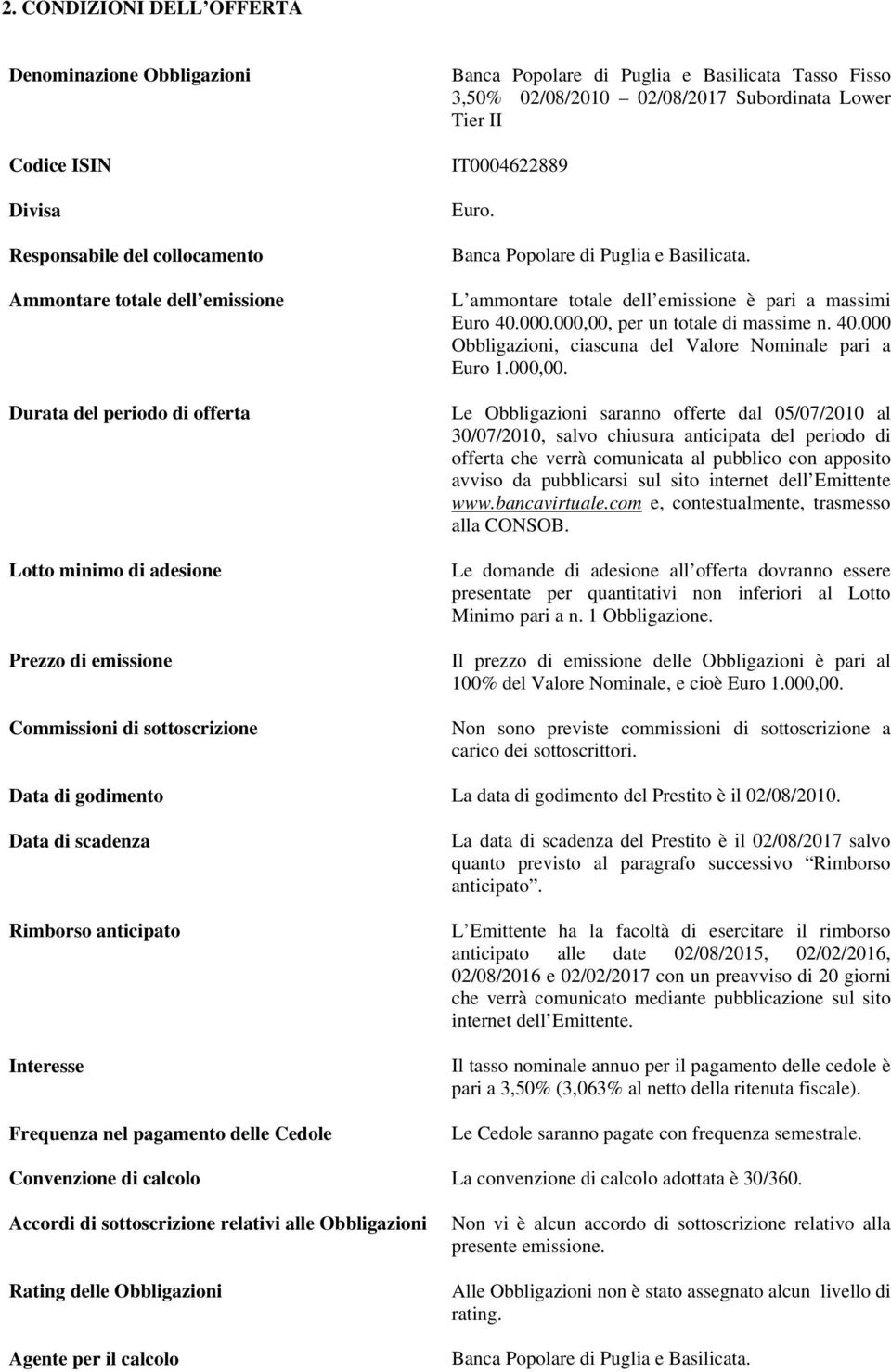 Banca Popolare di Puglia e Basilicata. L ammontare totale dell emissione è pari a massimi Euro 40.000.000,00, per un totale di massime n. 40.000 Obbligazioni, ciascuna del Valore Nominale pari a Euro 1.