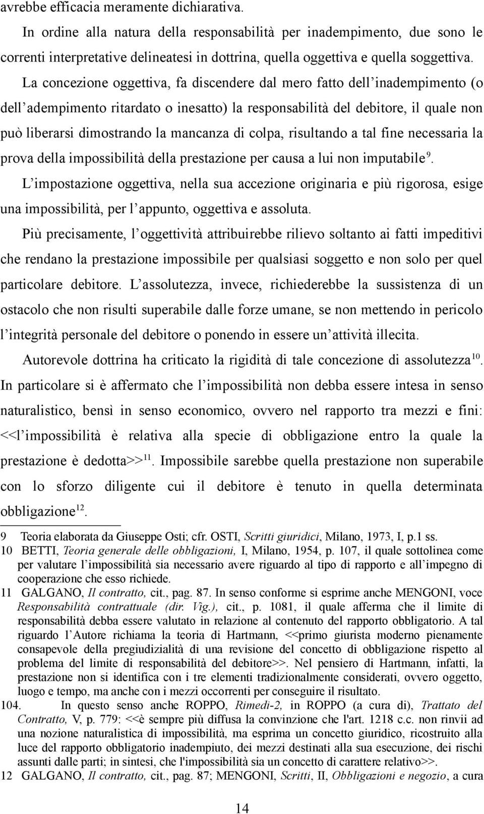 La concezione oggettiva, fa discendere dal mero fatto dell inadempimento (o dell adempimento ritardato o inesatto) la responsabilità del debitore, il quale non può liberarsi dimostrando la mancanza