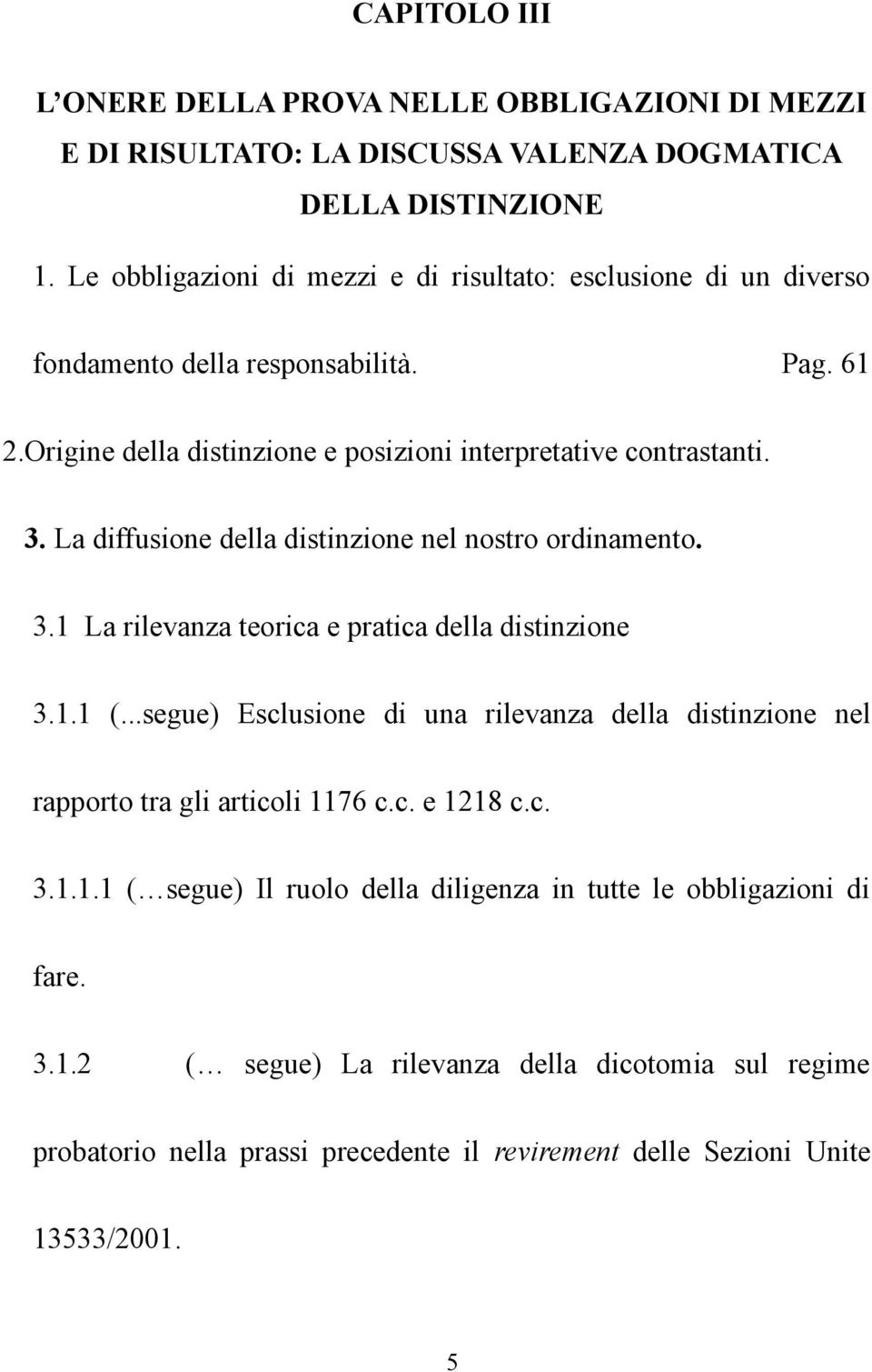 La diffusione della distinzione nel nostro ordinamento. 3.1 La rilevanza teorica e pratica della distinzione 3.1.1 (.