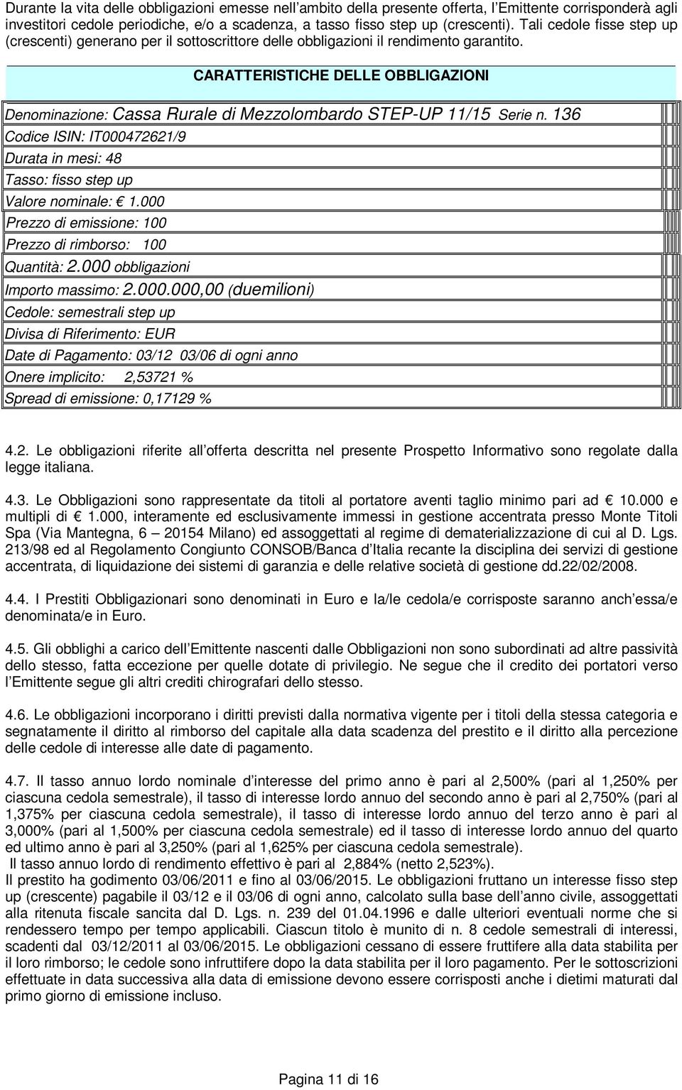 CARATTERISTICHE DELLE OBBLIGAZIONI Denominazione: Cassa Rurale di Mezzolombardo STEP-UP 11/15 Serie n. 136 Codice ISIN: IT000472621/9 Durata in mesi: 48 Tasso: fisso step up Valore nominale: 1.