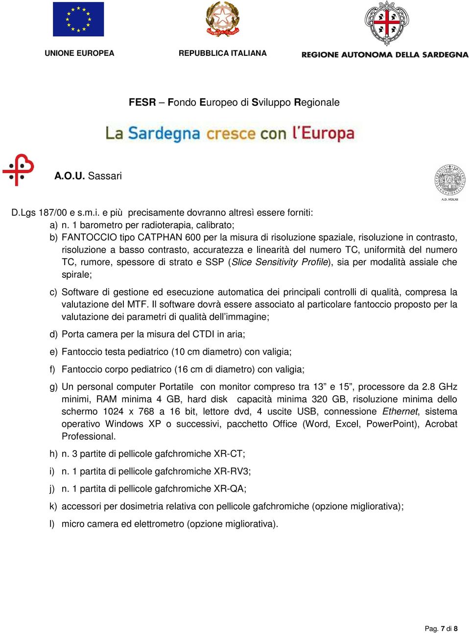 numero TC, uniformità del numero TC, rumore, spessore di strato e SSP (Slice Sensitivity Profile), sia per modalità assiale che spirale; c) Software di gestione ed esecuzione automatica dei