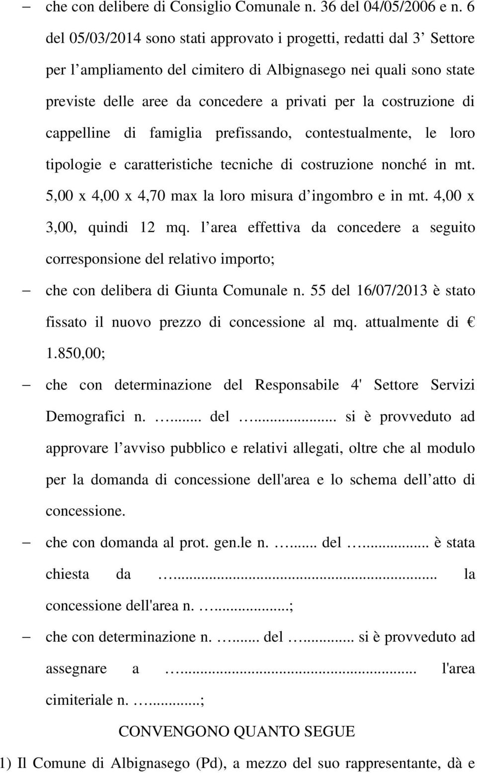 costruzione di cappelline di famiglia prefissando, contestualmente, le loro tipologie e caratteristiche tecniche di costruzione nonché in mt. 5,00 x 4,00 x 4,70 max la loro misura d ingombro e in mt.