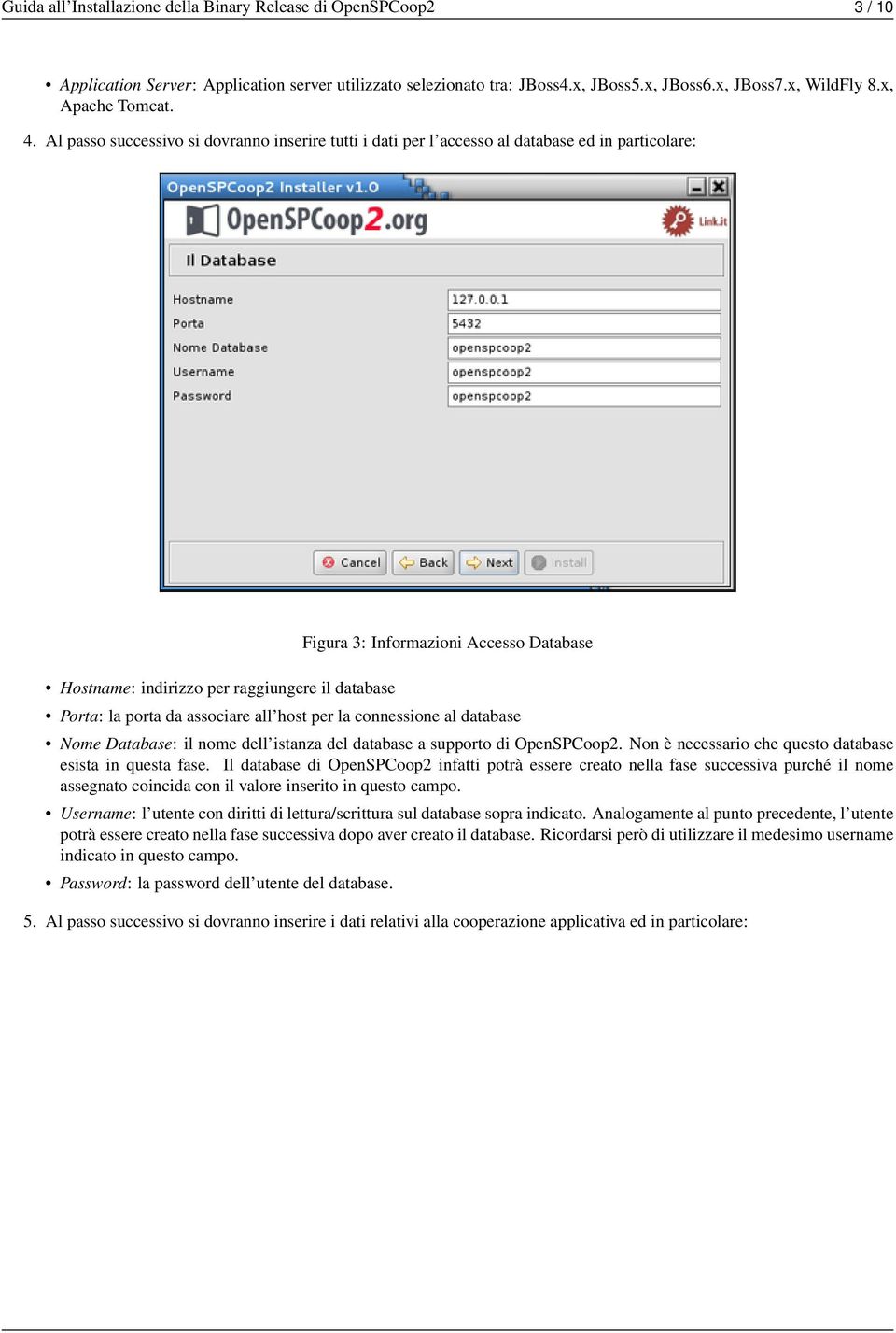 Al passo successivo si dovranno inserire tutti i dati per l accesso al database ed in particolare: Hostname: indirizzo per raggiungere il database Figura 3: Informazioni Accesso Database Porta: la