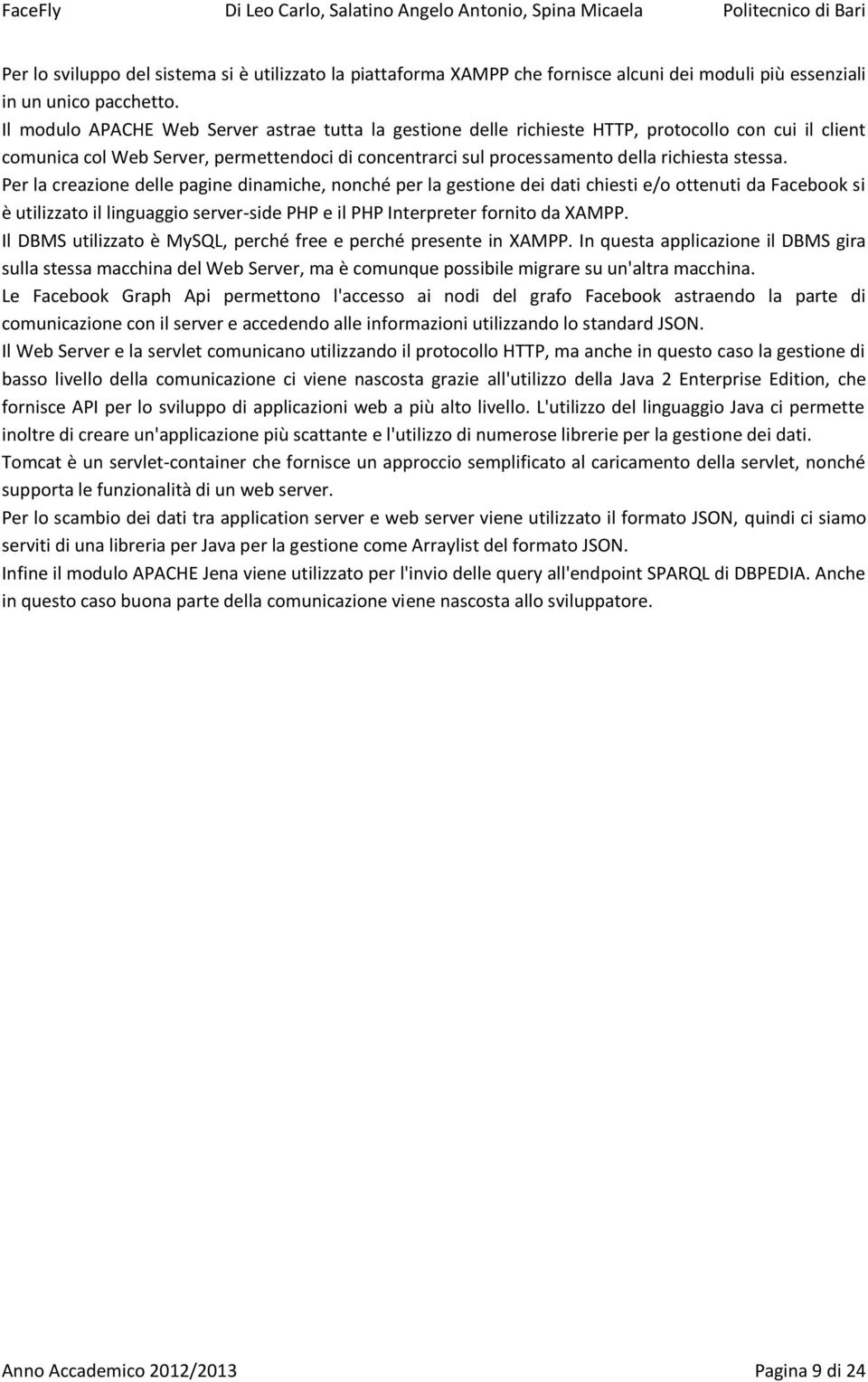 Per la creazione delle pagine dinamiche, nonché per la gestione dei dati chiesti e/o ottenuti da Facebook si è utilizzato il linguaggio server-side PHP e il PHP Interpreter fornito da XAMPP.