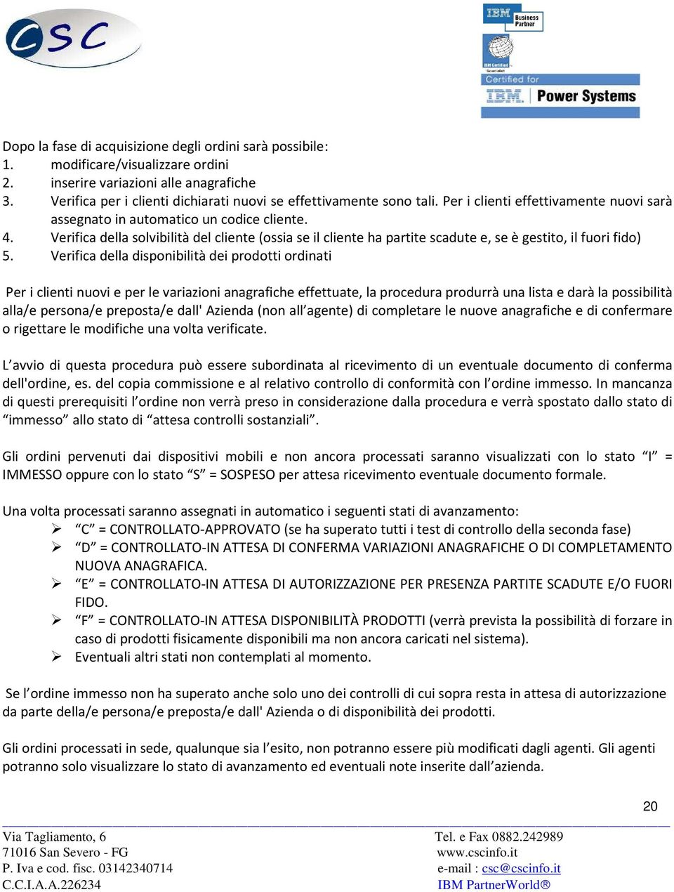 Verifica della solvibilità del cliente (ossia se il cliente ha partite scadute e, se è gestito, il fuori fido) 5.