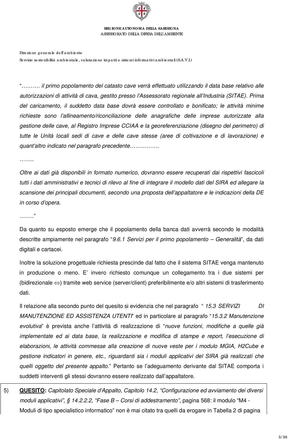 gestione delle cave, al Registro Imprese CCIAA e la georeferenziazione (disegno del perimetro) di tutte le Unità locali sedi di cave e delle cave stesse (aree di coltivazione e di lavorazione) e