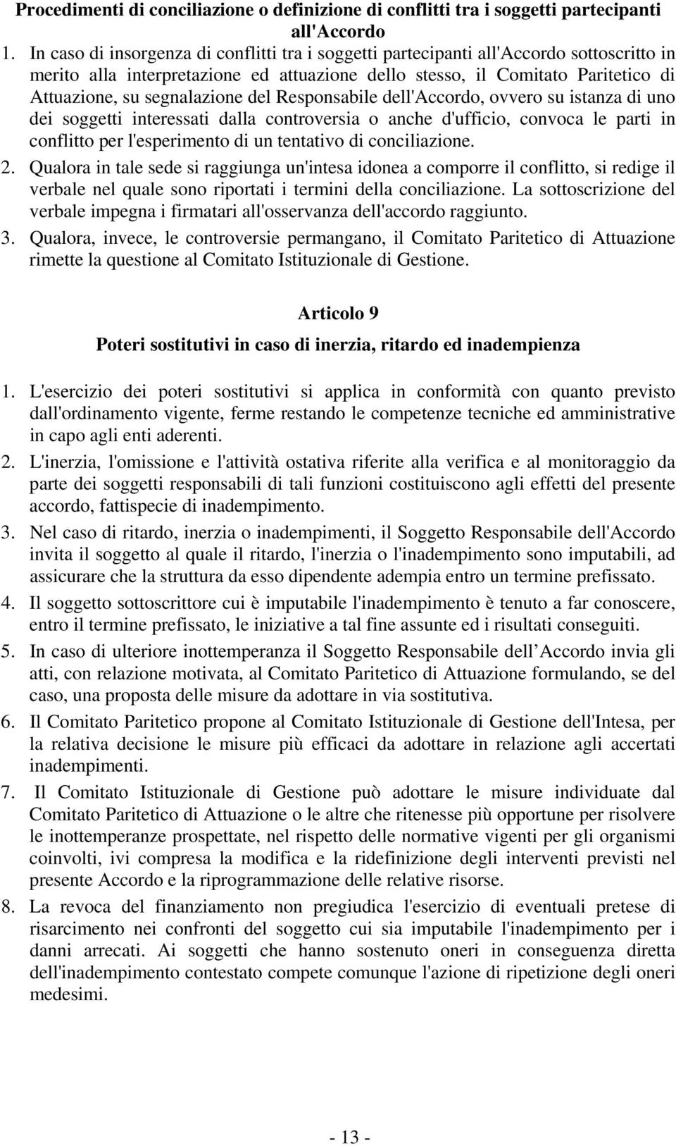 segnalazione del Responsabile dell'accordo, ovvero su istanza di uno dei soggetti interessati dalla controversia o anche d'ufficio, convoca le parti in conflitto per l'esperimento di un tentativo di