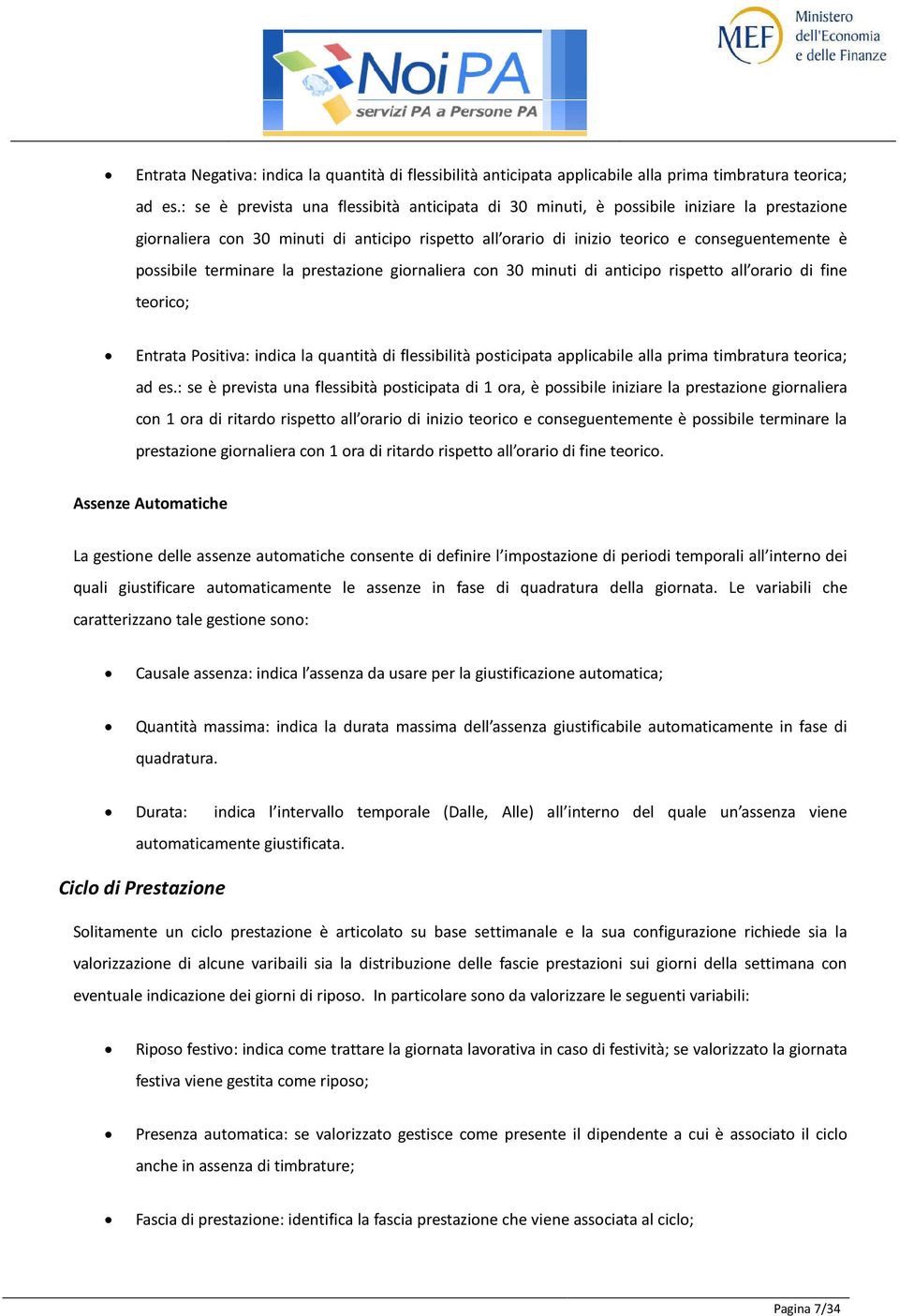 terminare la prestazione giornaliera con 30 minuti di anticipo rispetto all orario di fine teorico; Entrata Positiva: indica la quantità di flessibilità posticipata applicabile alla prima timbratura