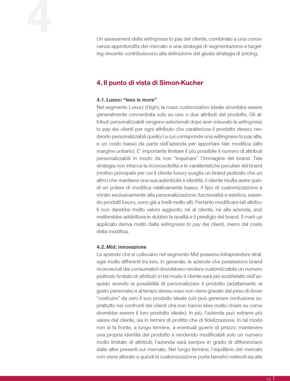 Lusso: less is more Nel segmento Luxury (High), la mass customization ideale dovrebbe essere generalmente concentrata solo su uno o due attributi del prodotto.