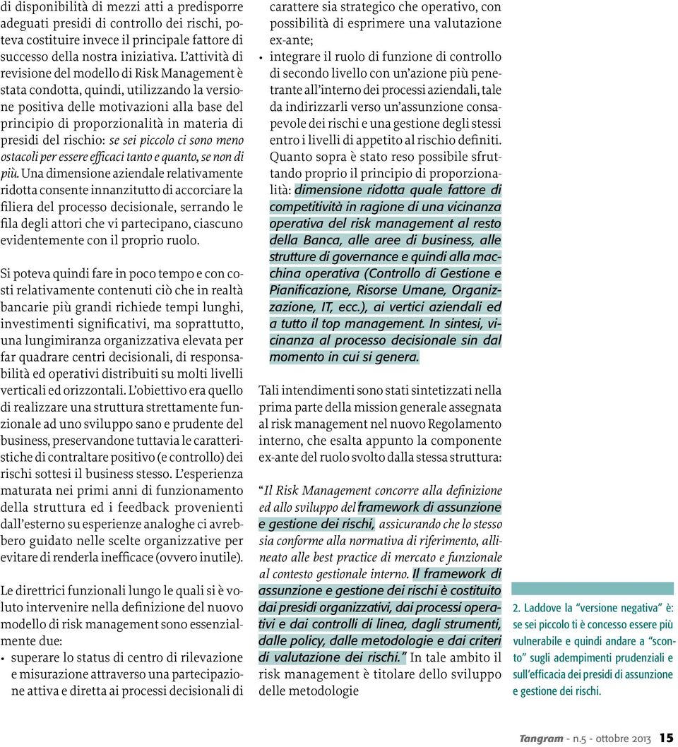 del rischio: se sei piccolo ci sono meno ostacoli per essere efficaci tanto e quanto, se non di più.