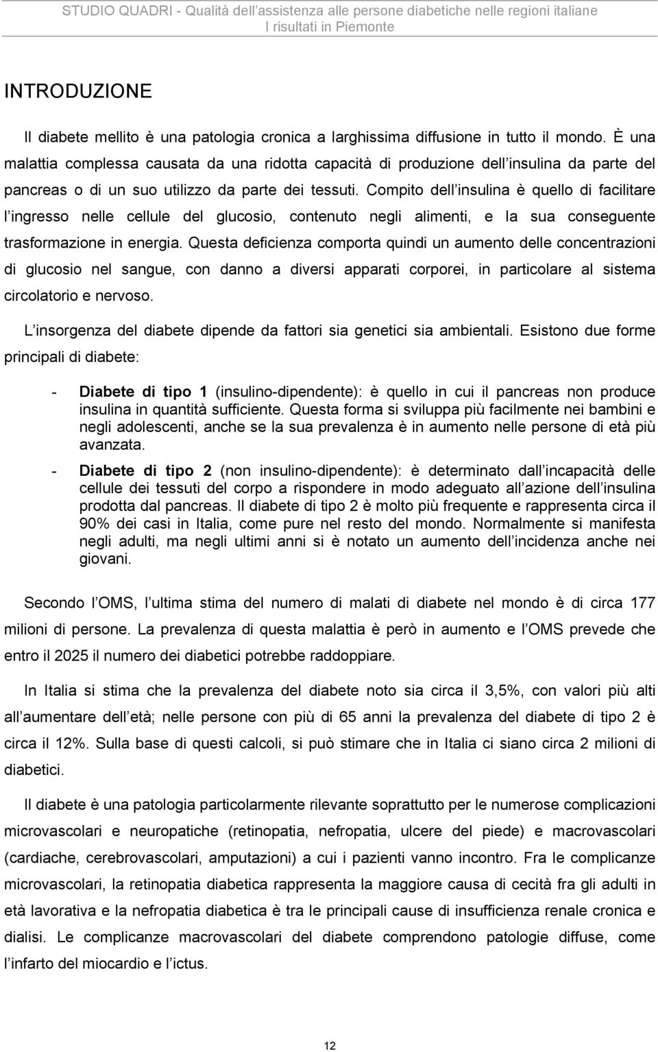 Compito dell insulina è quello di facilitare l ingresso nelle cellule del glucosio, contenuto negli alimenti, e la sua conseguente trasformazione in energia.