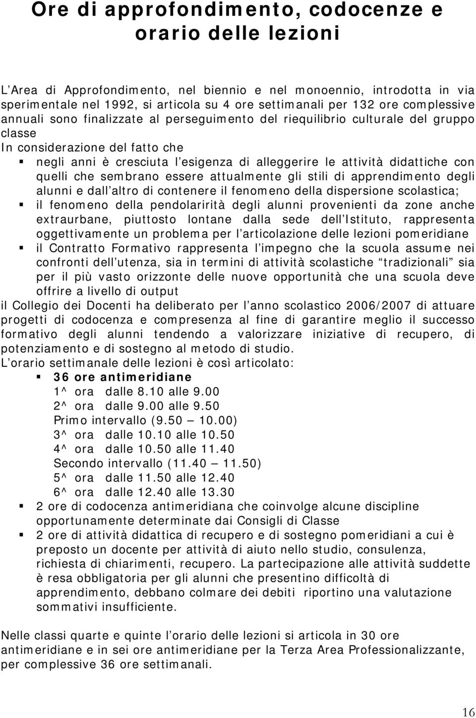 didattiche con quelli che sembrano essere attualmente gli stili di apprendimento degli alunni e dall altro di contenere il fenomeno della dispersione scolastica; il fenomeno della pendolarirità degli