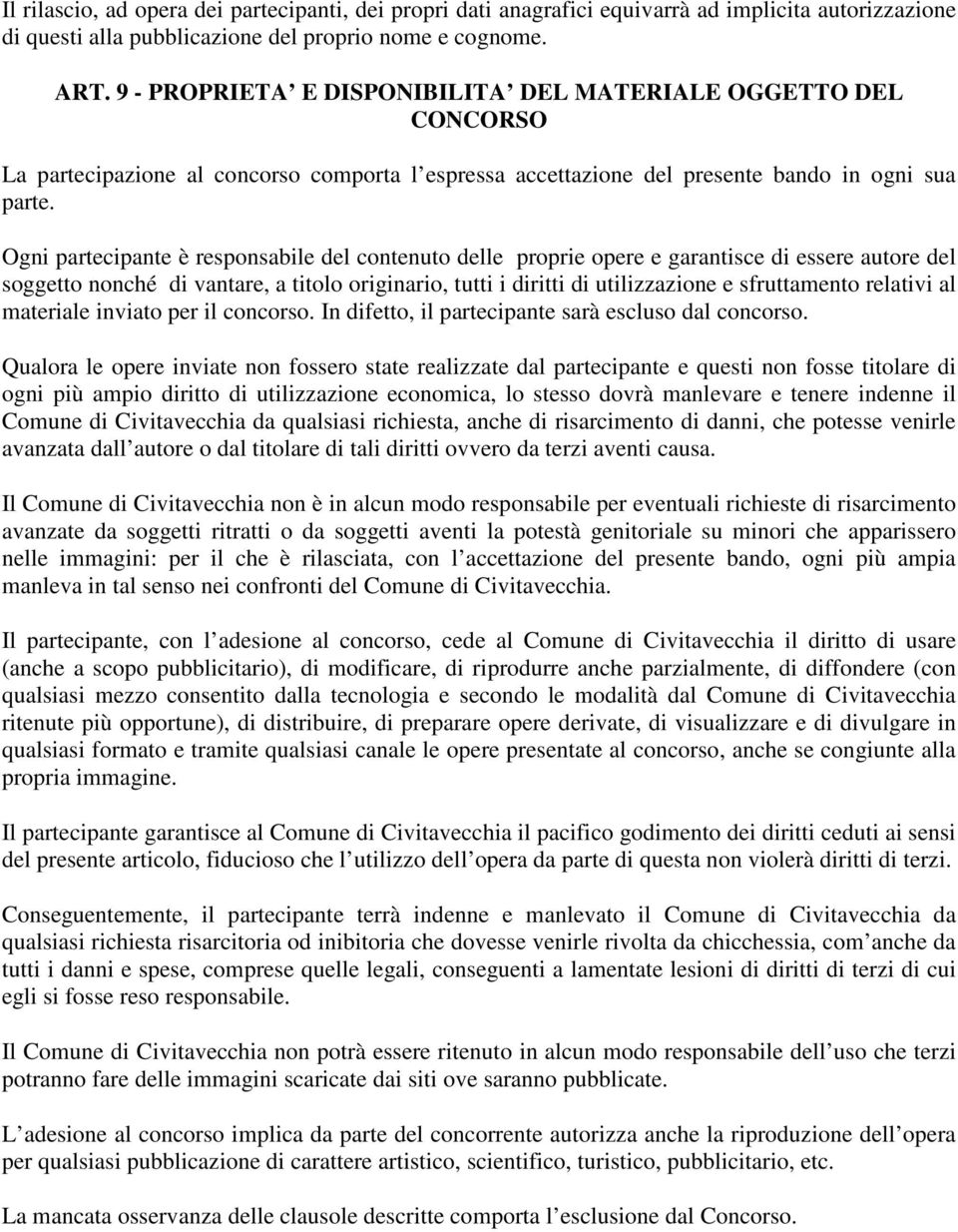 Ogni partecipante è responsabile del contenuto delle proprie opere e garantisce di essere autore del soggetto nonché di vantare, a titolo originario, tutti i diritti di utilizzazione e sfruttamento