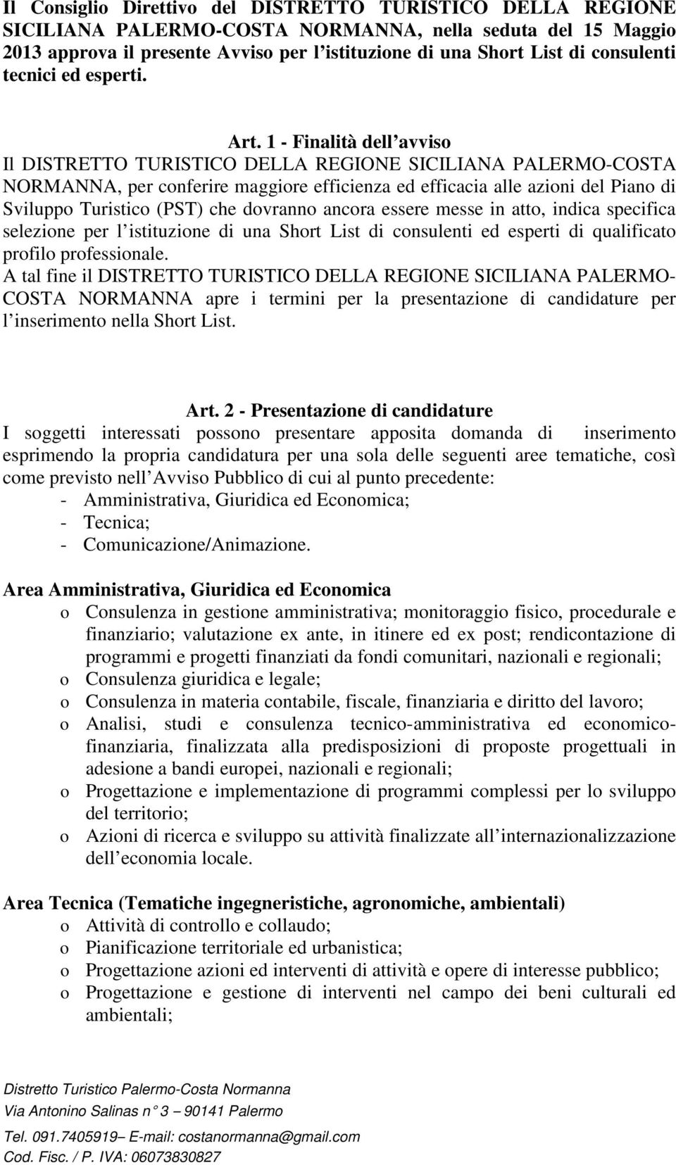 1 - Finalità dell avviso Il DISTRETTO TURISTICO DELLA REGIONE SICILIANA PALERMO-COSTA NORMANNA, per conferire maggiore efficienza ed efficacia alle azioni del Piano di Sviluppo Turistico (PST) che