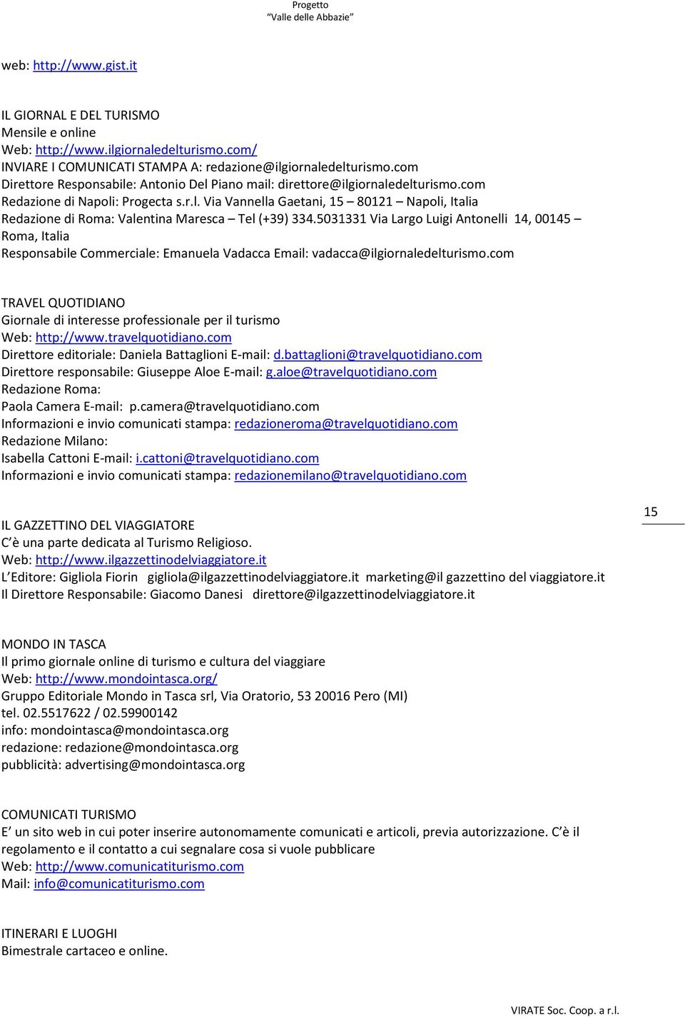 5031331 Via Largo Luigi Antonelli 14, 00145 Roma, Italia Responsabile Commerciale: Emanuela Vadacca Email: vadacca@ilgiornaledelturismo.