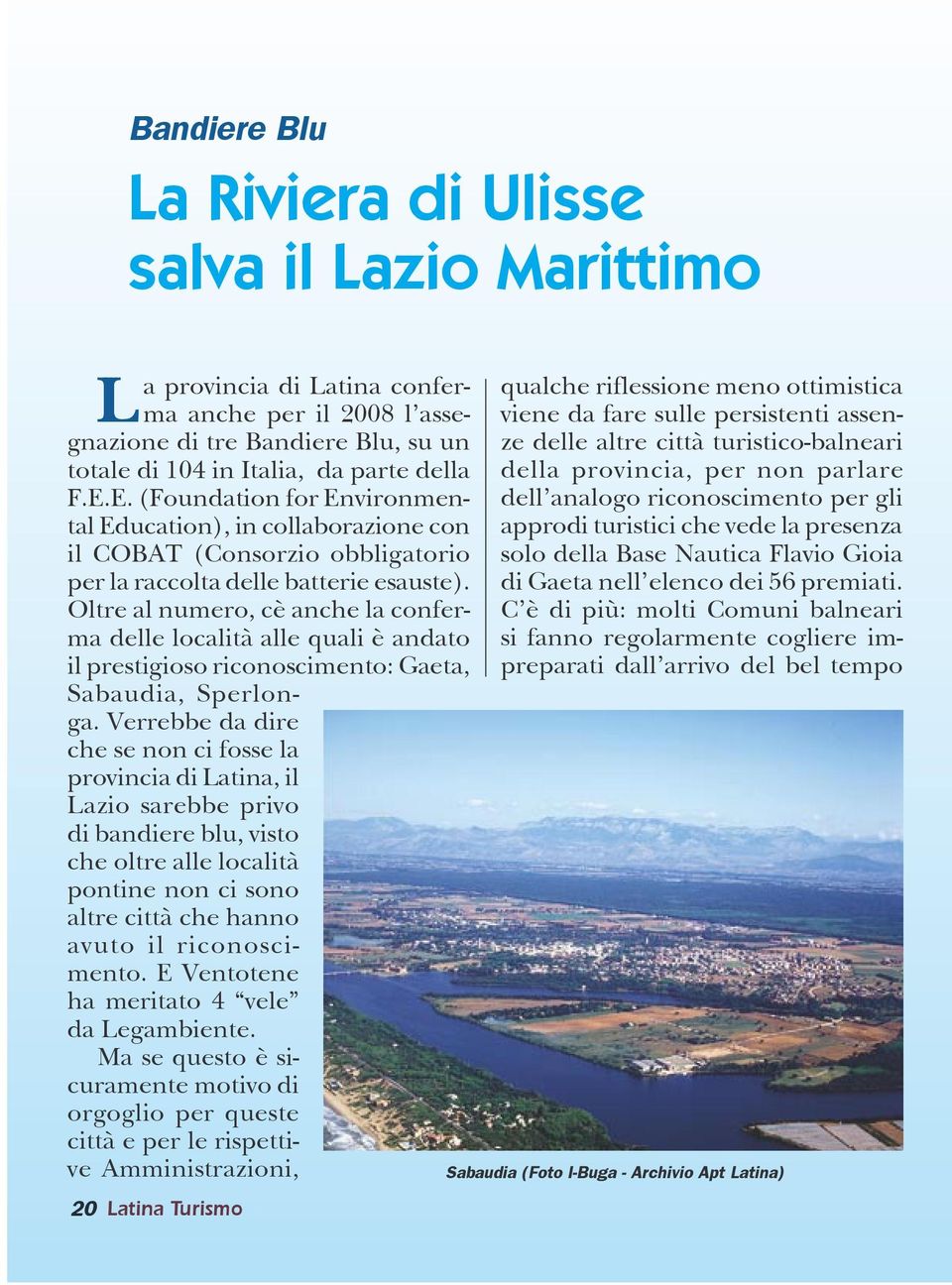 Oltre al numero, cè anche la conferma delle località alle quali è andato il prestigioso riconoscimento: Gaeta, Sabaudia, Sperlonga.