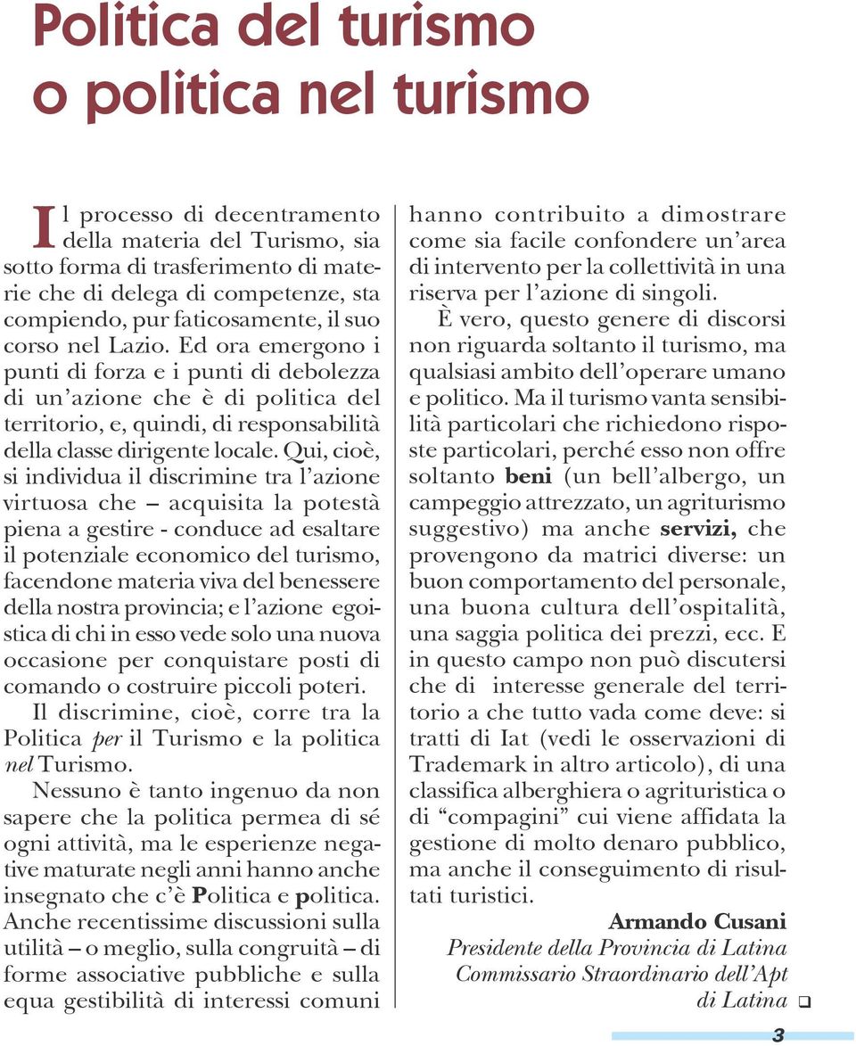 Ed ora emergono i punti di forza e i punti di debolezza di un azione che è di politica del territorio, e, quindi, di responsabilità della classe dirigente locale.