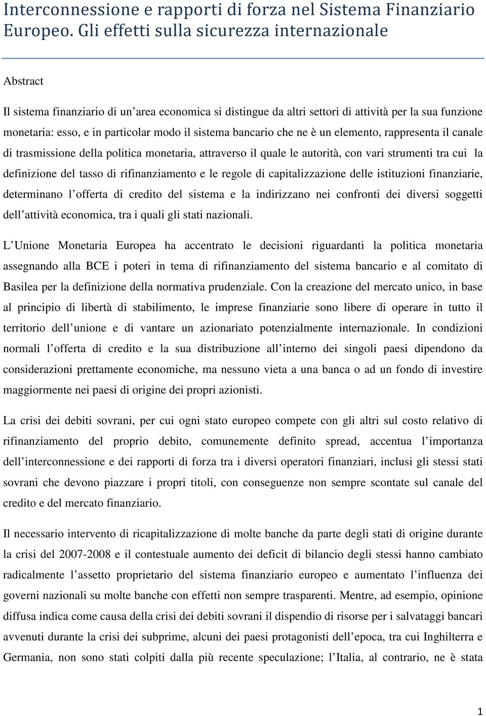 sistema bancario che ne è un elemento, rappresenta il canale di trasmissione della politica monetaria, attraverso il quale le autorità, con vari strumenti tra cui la definizione del tasso di