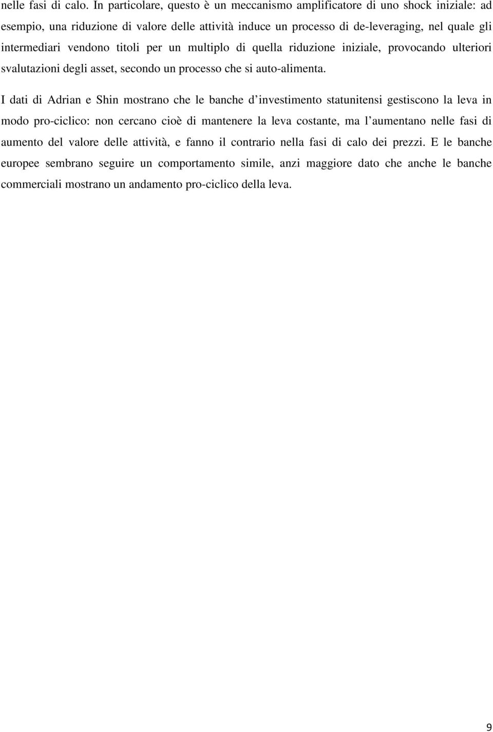 titoli per un multiplo di quella riduzione iniziale, provocando ulteriori svalutazioni degli asset, secondo un processo che si auto-alimenta.