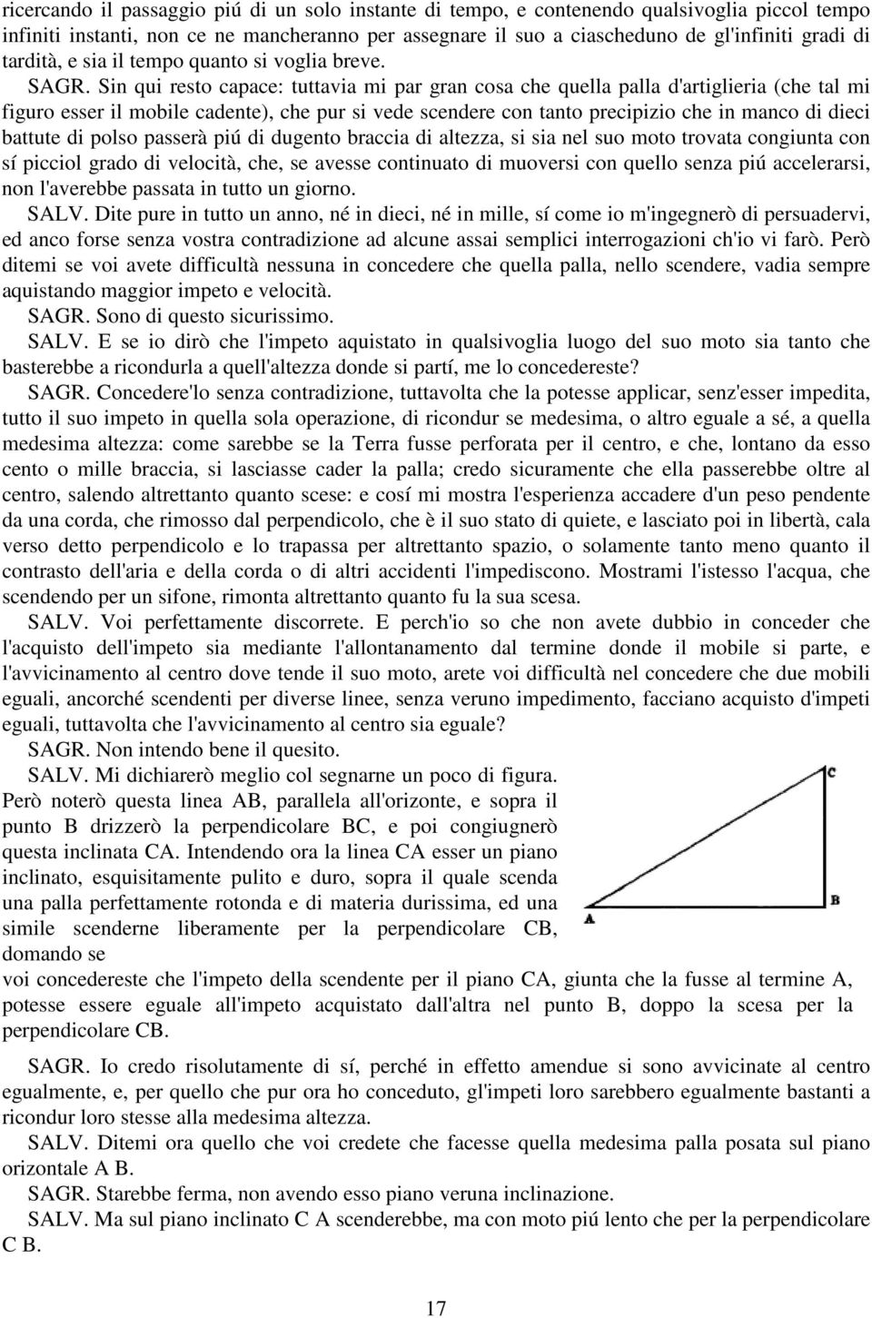 Sin qui resto capace: tuttavia mi par gran cosa che quella palla d'artiglieria (che tal mi figuro esser il mobile cadente), che pur si vede scendere con tanto precipizio che in manco di dieci battute