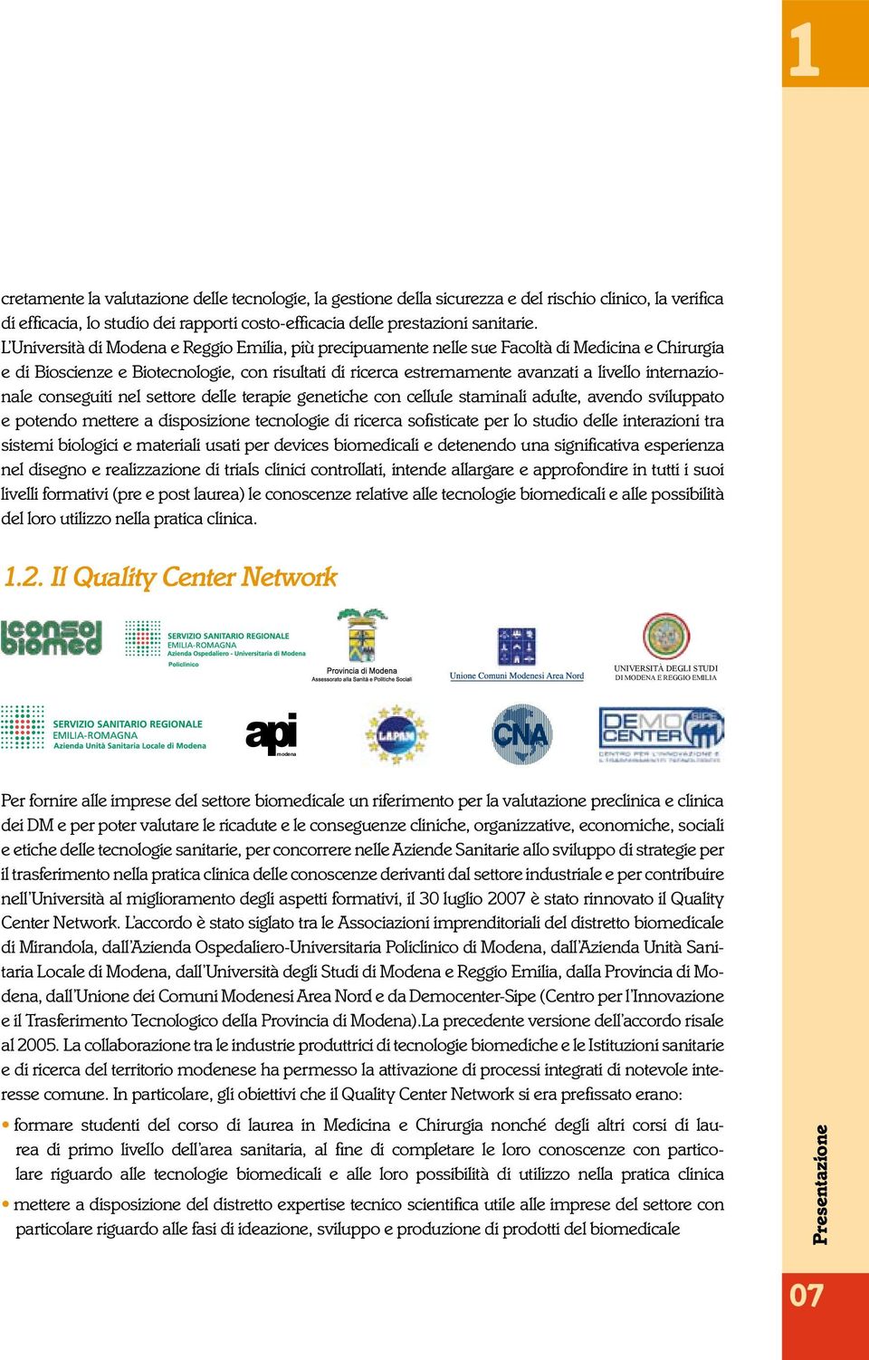 internazionale conseguiti nel settore delle terapie genetiche con cellule staminali adulte, avendo sviluppato e potendo mettere a disposizione tecnologie di ricerca sofisticate per lo studio delle