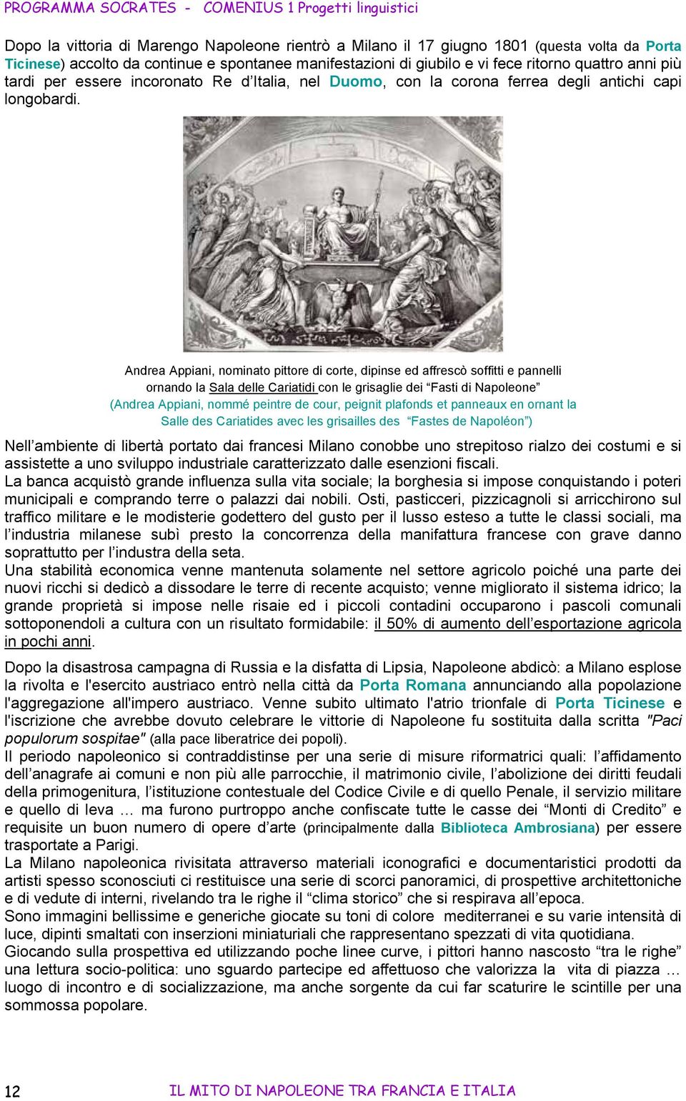 Andrea Appiani, nominato pittore di corte, dipinse ed affrescò soffitti e pannelli ornando la Sala delle Cariatidi con le grisaglie dei Fasti di Napoleone (Andrea Appiani, nommé peintre de cour,