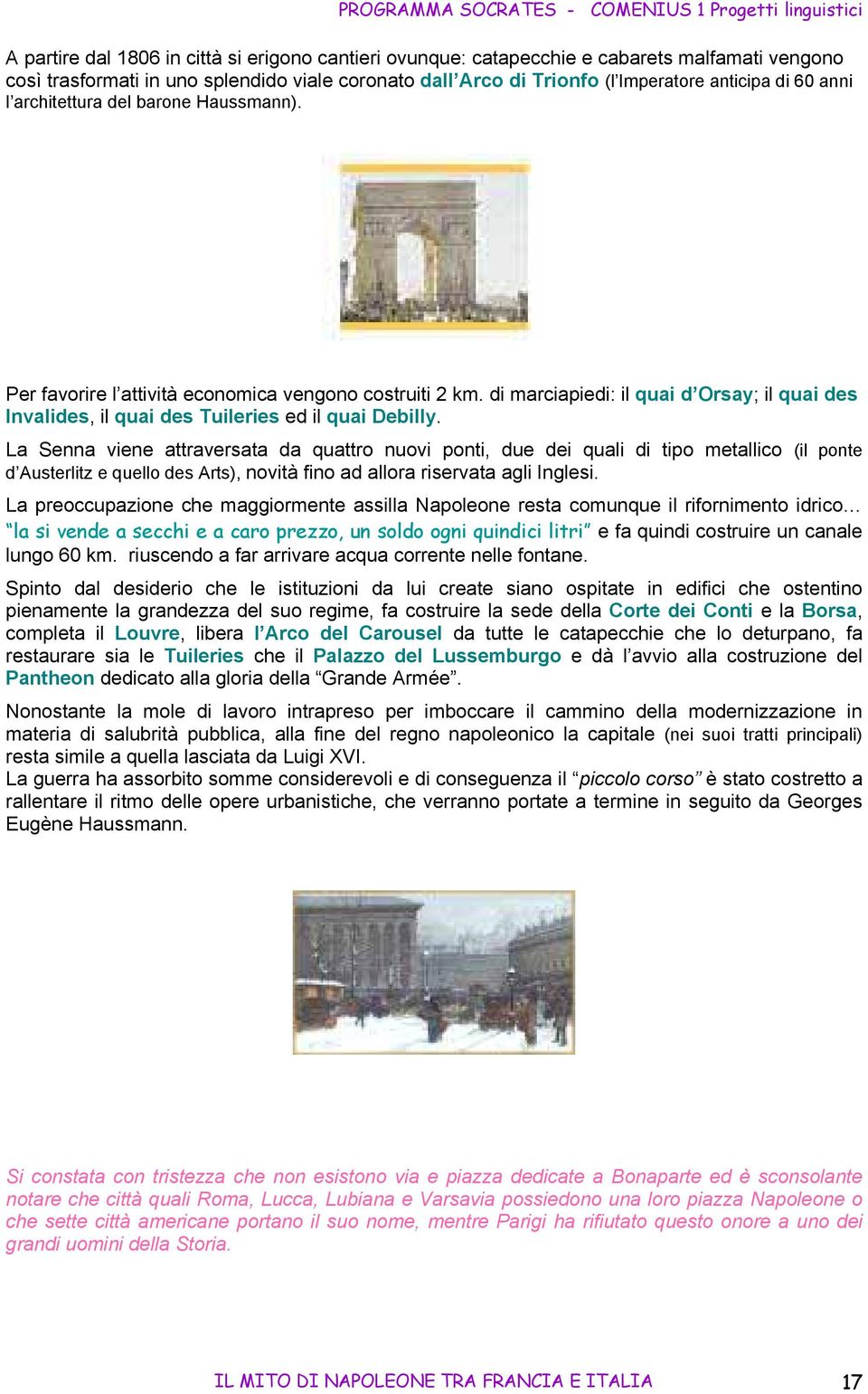 La Senna viene attraversata da quattro nuovi ponti, due dei quali di tipo metallico (il ponte d Austerlitz e quello des Arts), novità fino ad allora riservata agli Inglesi.