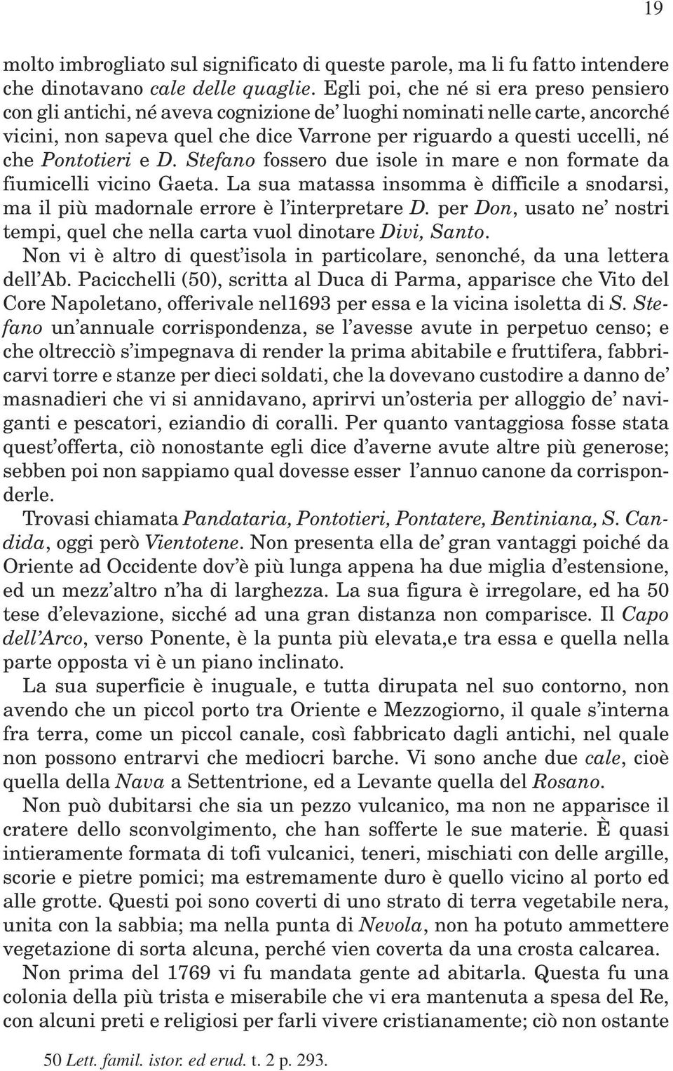 Pontotieri e D. Stefano fossero due isole in mare e non formate da fiumicelli vicino Gaeta. La sua matassa insomma è difficile a snodarsi, ma il più madornale errore è l interpretare D.