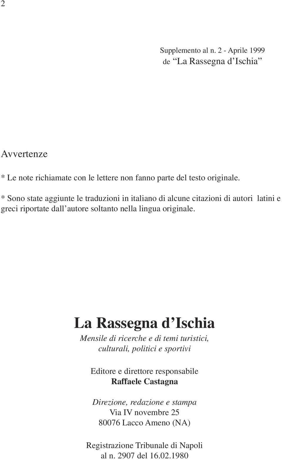 * Sono state aggiunte le traduzioni in italiano di alcune citazioni di autori latini e greci riportate dall autore soltanto nella lingua