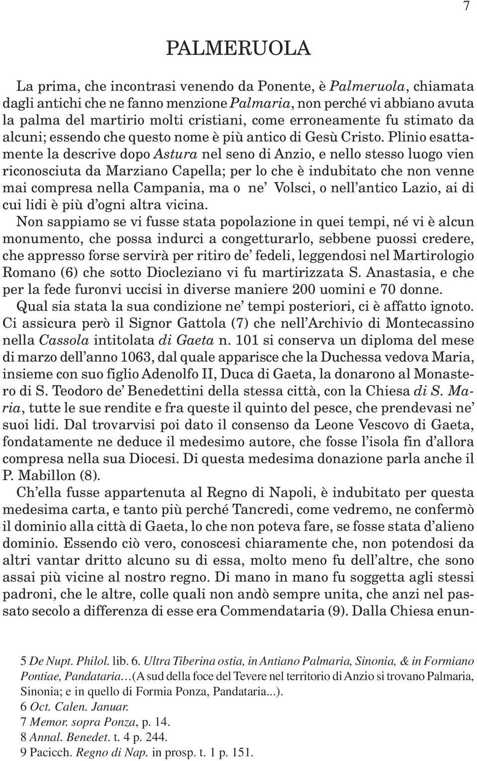 Plinio esattamente la descrive dopo Astura nel seno di Anzio, e nello stesso luogo vien riconosciuta da Marziano Capella; per lo che è indubitato che non venne mai compresa nella Campania, ma o ne