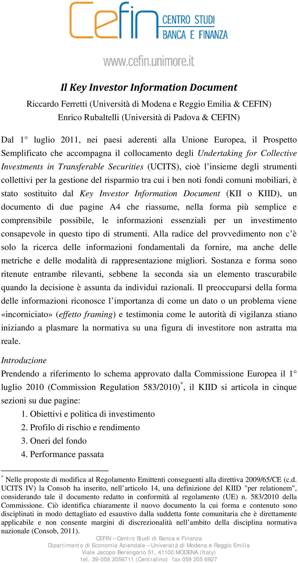 la gestione del risparmio tra cui i ben noti fondi comuni mobiliari, è stato sostituito dal Key Investor Information Document (KII o KIID), un documento di due pagine A4 che riassume, nella forma più