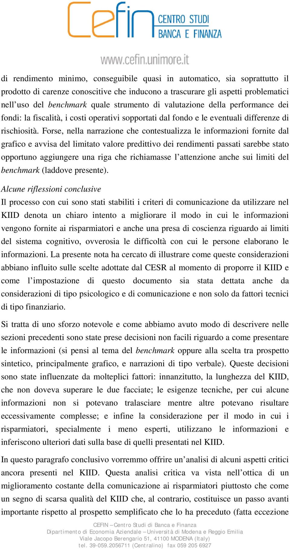 Forse, nella narrazione che contestualizza le informazioni fornite dal grafico e avvisa del limitato valore predittivo dei rendimenti passati sarebbe stato opportuno aggiungere una riga che