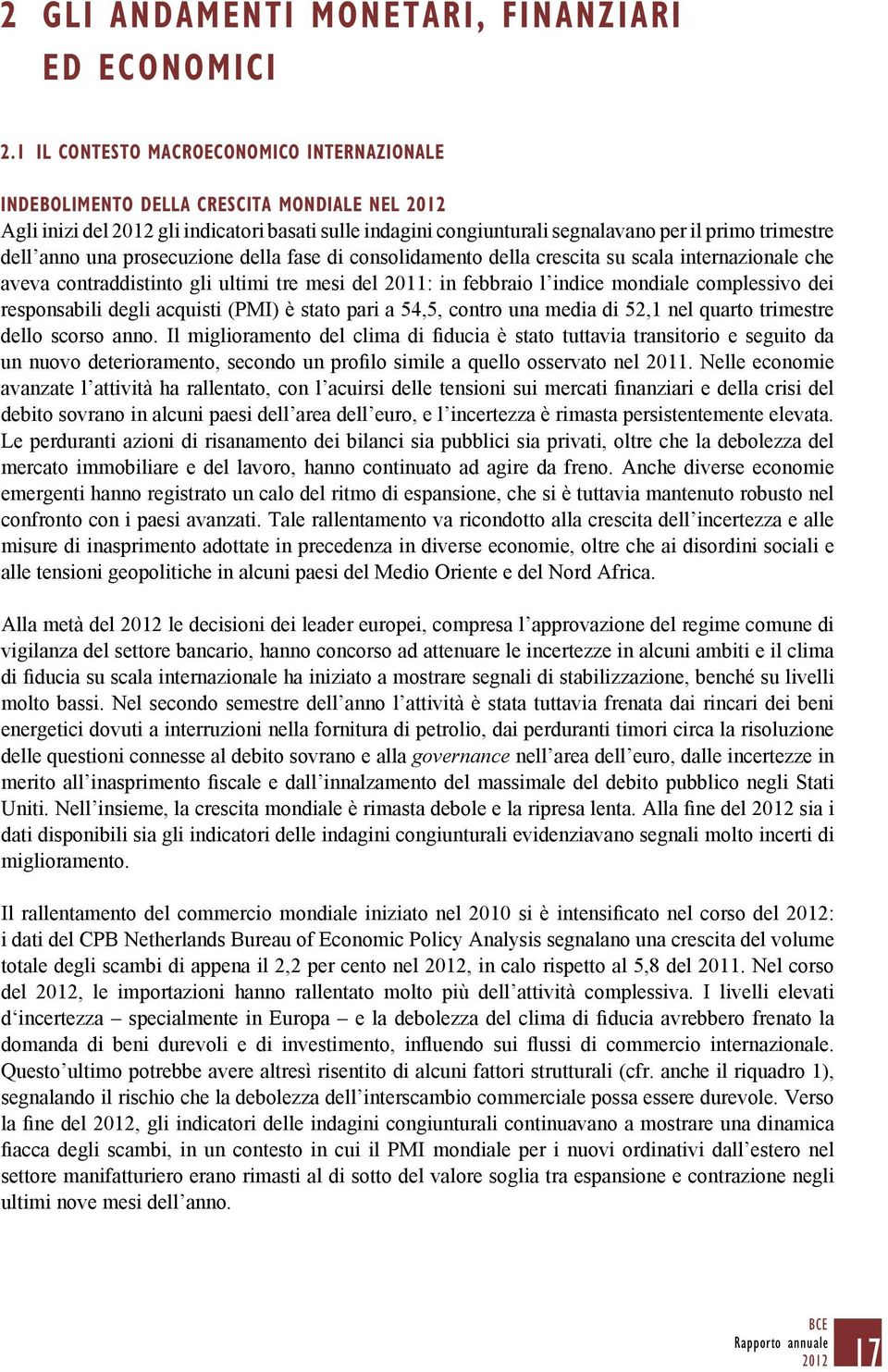 una prosecuzione della fase di consolidamento della crescita su scala internazionale che aveva contraddistinto gli ultimi tre mesi del 2011: in febbraio l indice mondiale complessivo dei responsabili