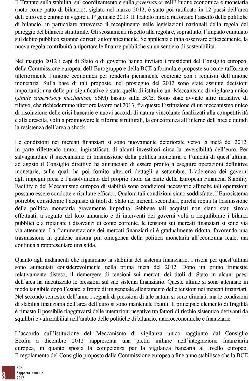 Il Trattato mira a rafforzare l assetto delle politiche di bilancio, in particolare attraverso il recepimento nelle legislazioni nazionali della regola del pareggio del bilancio strutturale.