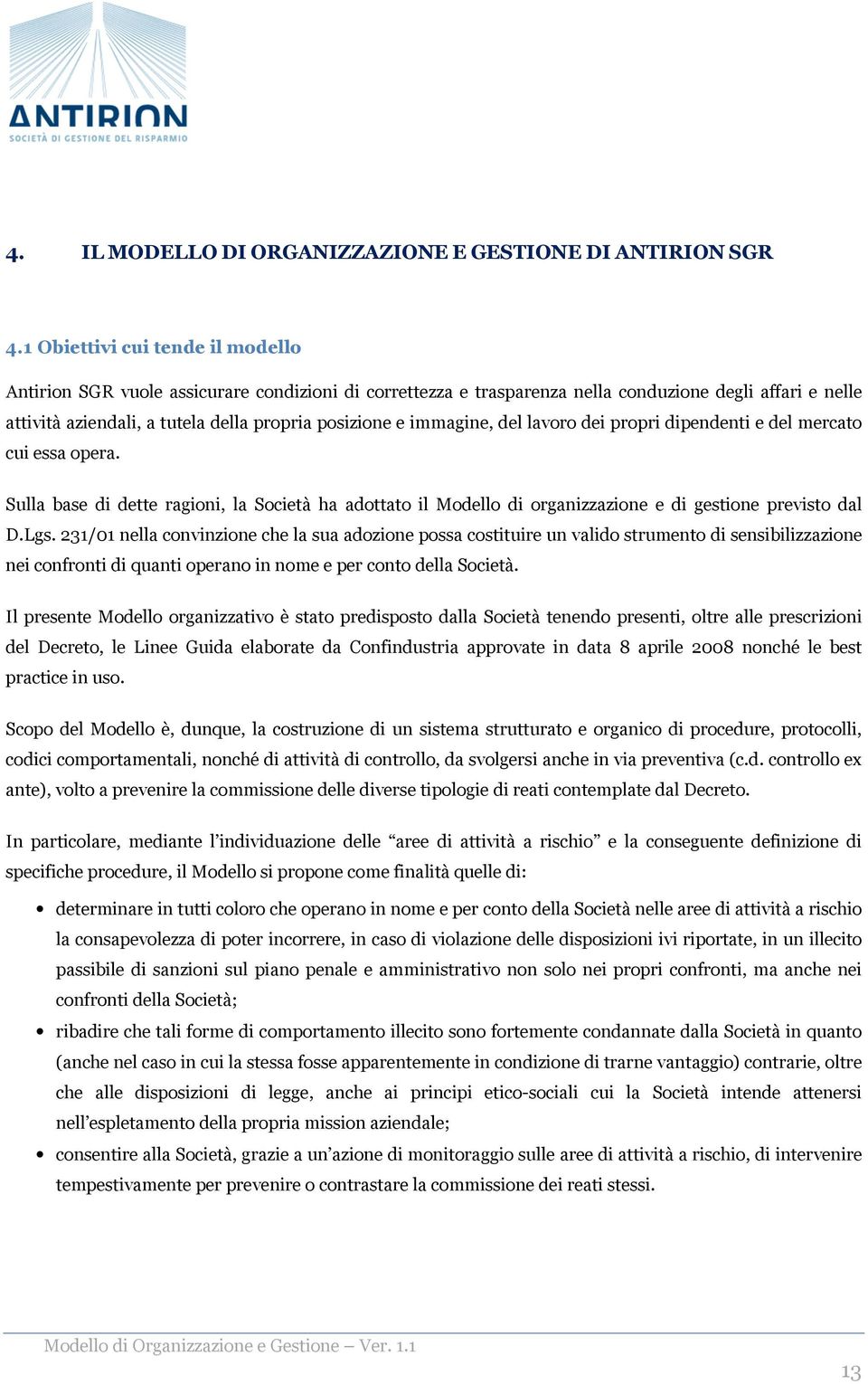 immagine, del lavoro dei propri dipendenti e del mercato cui essa opera. Sulla base di dette ragioni, la Società ha adottato il Modello di organizzazione e di gestione previsto dal D.Lgs.