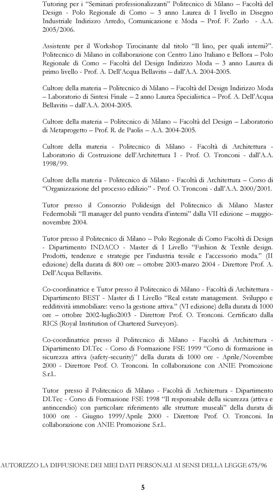 . Politecnico di Milano in collaborazione con Centro Lino Italiano e Bellora Polo Regionale di Como Facoltà del Design Indirizzo Moda 3 anno Laurea di primo livello - Prof. A.