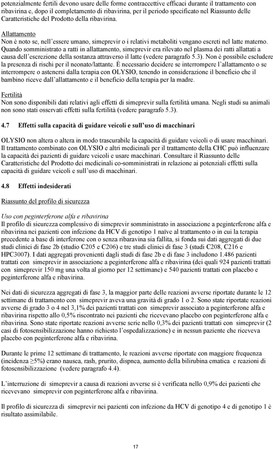 Quando somministrato a ratti in allattamento, simeprevir era rilevato nel plasma dei ratti allattati a causa dell escrezione della sostanza attraverso il latte (vedere paragrafo 5.3).