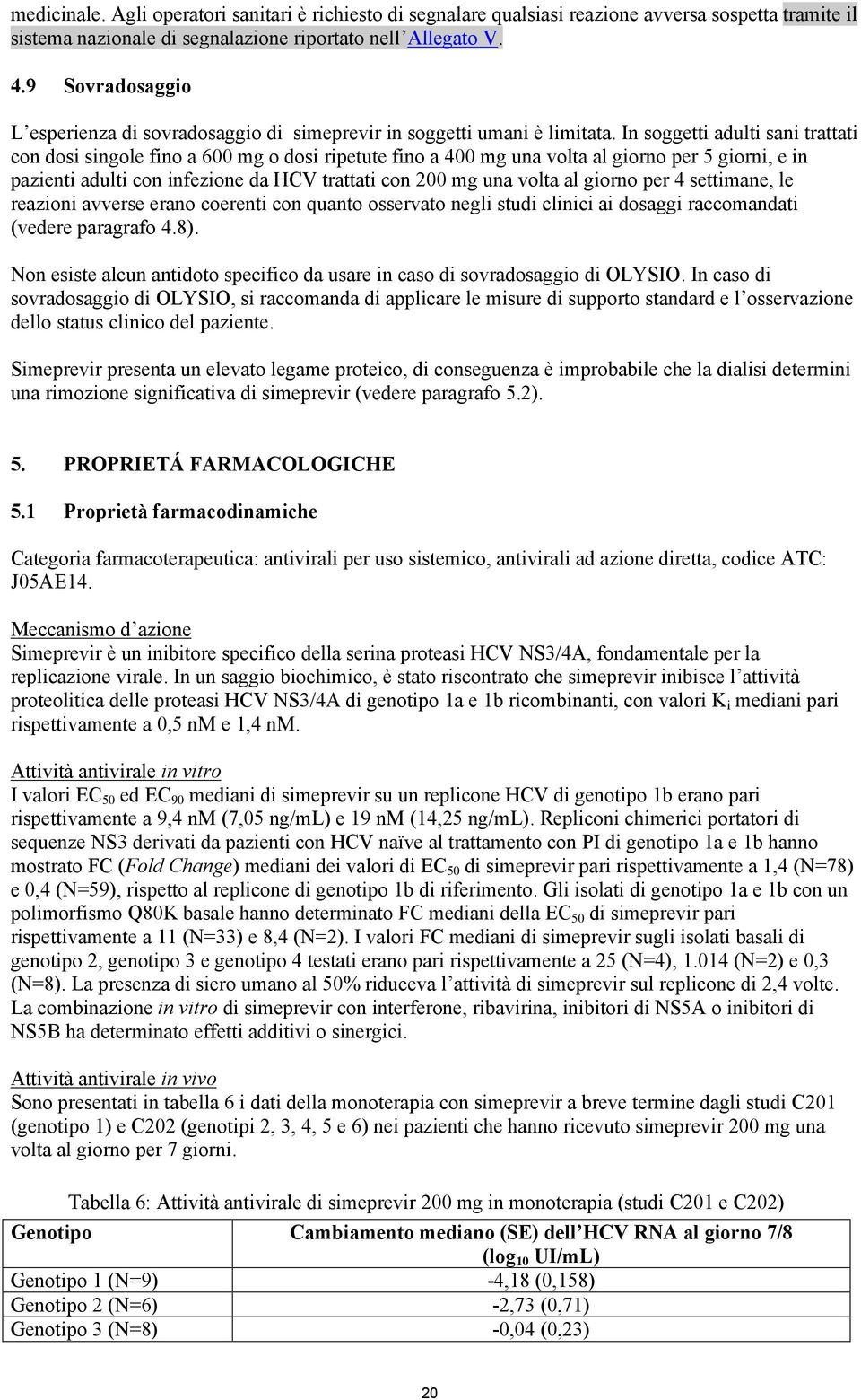 In soggetti adulti sani trattati con dosi singole fino a 600 mg o dosi ripetute fino a 400 mg una volta al giorno per 5 giorni, e in pazienti adulti con infezione da HCV trattati con 200 mg una volta