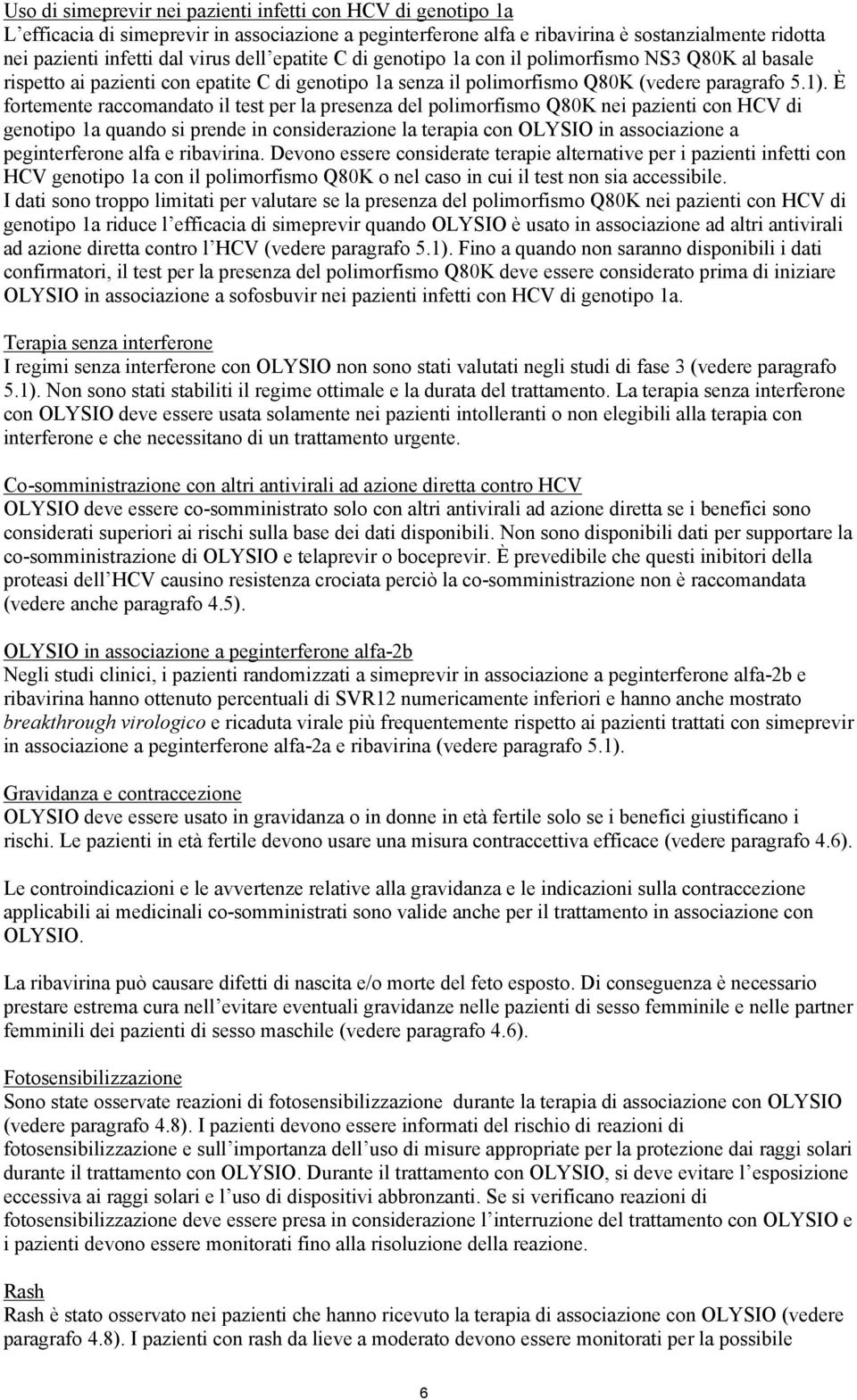 È fortemente raccomandato il test per la presenza del polimorfismo Q80K nei pazienti con HCV di genotipo 1a quando si prende in considerazione la terapia con OLYSIO in associazione a peginterferone