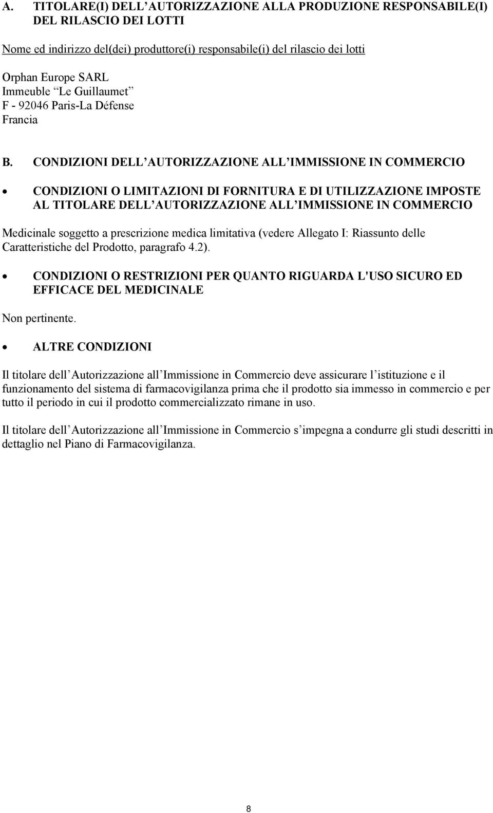 CONDIZIONI DELL AUTORIZZAZIONE ALL IMMISSIONE IN COMMERCIO CONDIZIONI O LIMITAZIONI DI FORNITURA E DI UTILIZZAZIONE IMPOSTE AL TITOLARE DELL AUTORIZZAZIONE ALL IMMISSIONE IN COMMERCIO Medicinale