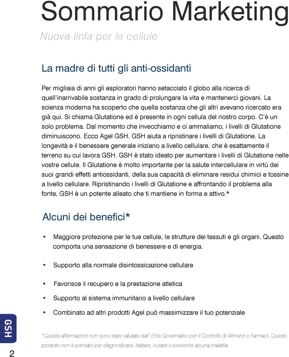 Si chiama Glutatione ed è presente in ogni cellula del nostro corpo. C è un solo problema. Dal momento che invecchiamo e ci ammaliamo, i livelli di Glutatione diminuiscono. Ecco Agel.