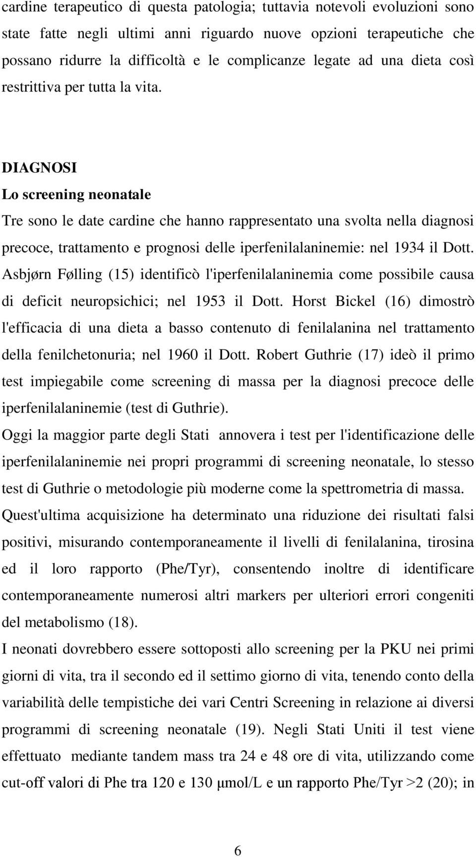 DIAGNOSI Lo screening neonatale Tre sono le date cardine che hanno rappresentato una svolta nella diagnosi precoce, trattamento e prognosi delle iperfenilalaninemie: nel 1934 il Dott.