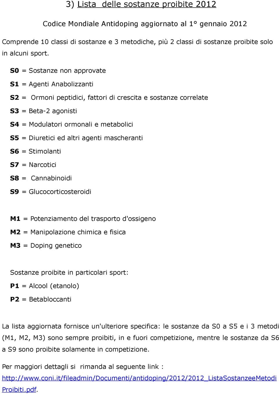 altri agenti mascheranti S6 = Stimolanti S7 = Narcotici S8 = Cannabinoidi S9 = Glucocorticosteroidi M1 = Potenziamento del trasporto d'ossigeno M2 = Manipolazione chimica e fisica M3 = Doping