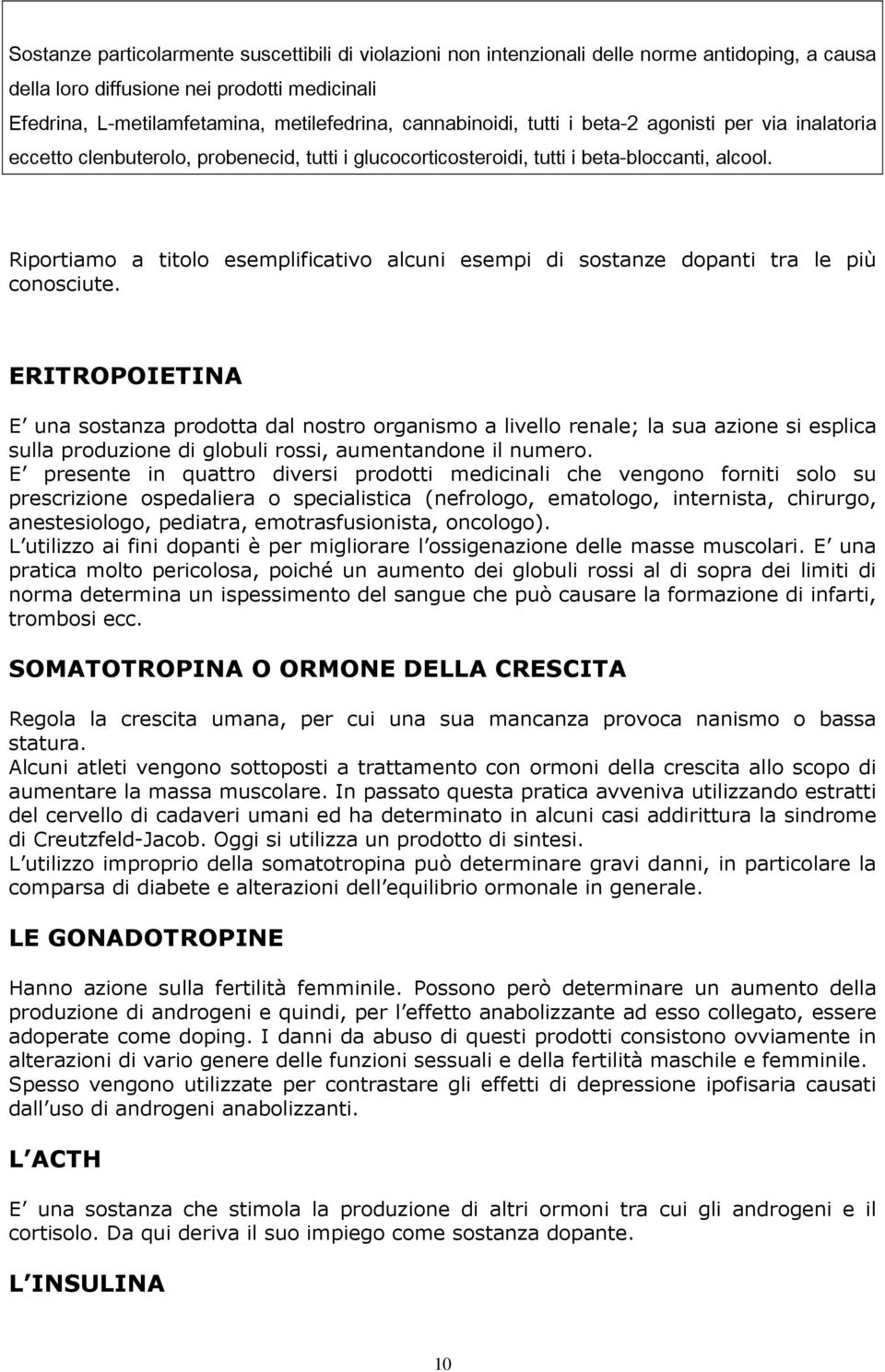 Riportiamo a titolo esemplificativo alcuni esempi di sostanze dopanti tra le più conosciute.