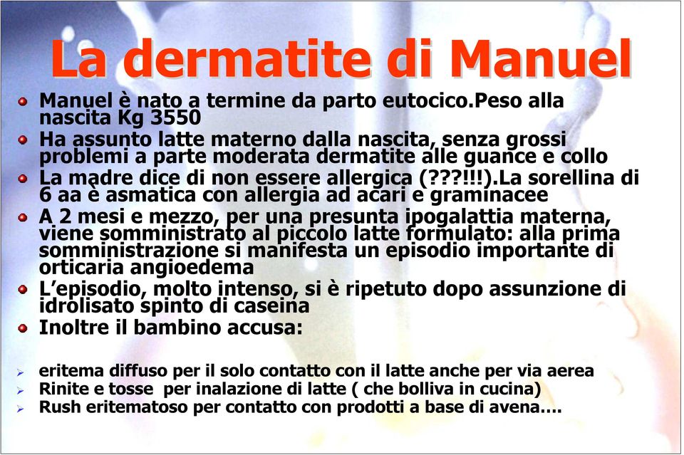 La sorellina di 6 aa è asmatica con allergia ad acari e graminacee A 2 mesi e mezzo, per una presunta ipogalattia materna, viene somministrato al piccolo latte formulato: alla prima somministrazione