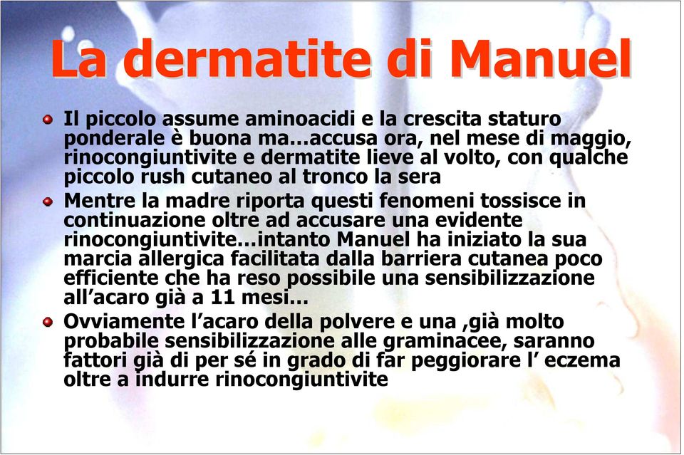 Manuel ha iniziato la sua marcia allergica facilitata dalla barriera cutanea poco efficiente che ha reso possibile una sensibilizzazione all acaro già a 11 mesi Ovviamente l