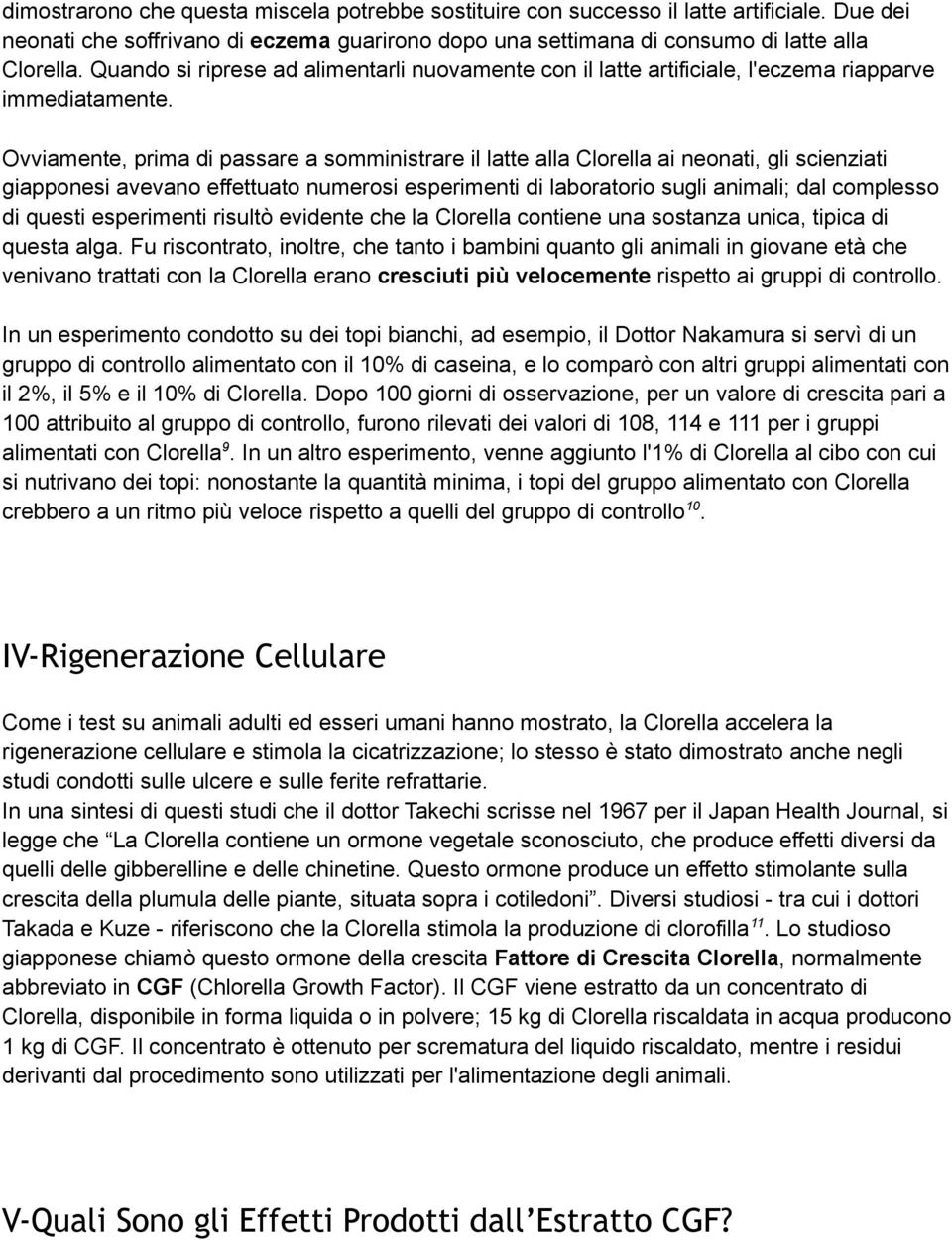 Ovviamente, prima di passare a somministrare il latte alla Clorella ai neonati, gli scienziati giapponesi avevano effettuato numerosi esperimenti di laboratorio sugli animali; dal complesso di questi