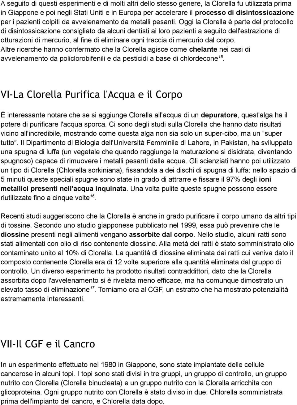 Oggi la Clorella è parte del protocollo di disintossicazione consigliato da alcuni dentisti ai loro pazienti a seguito dell'estrazione di otturazioni di mercurio, al fine di eliminare ogni traccia di